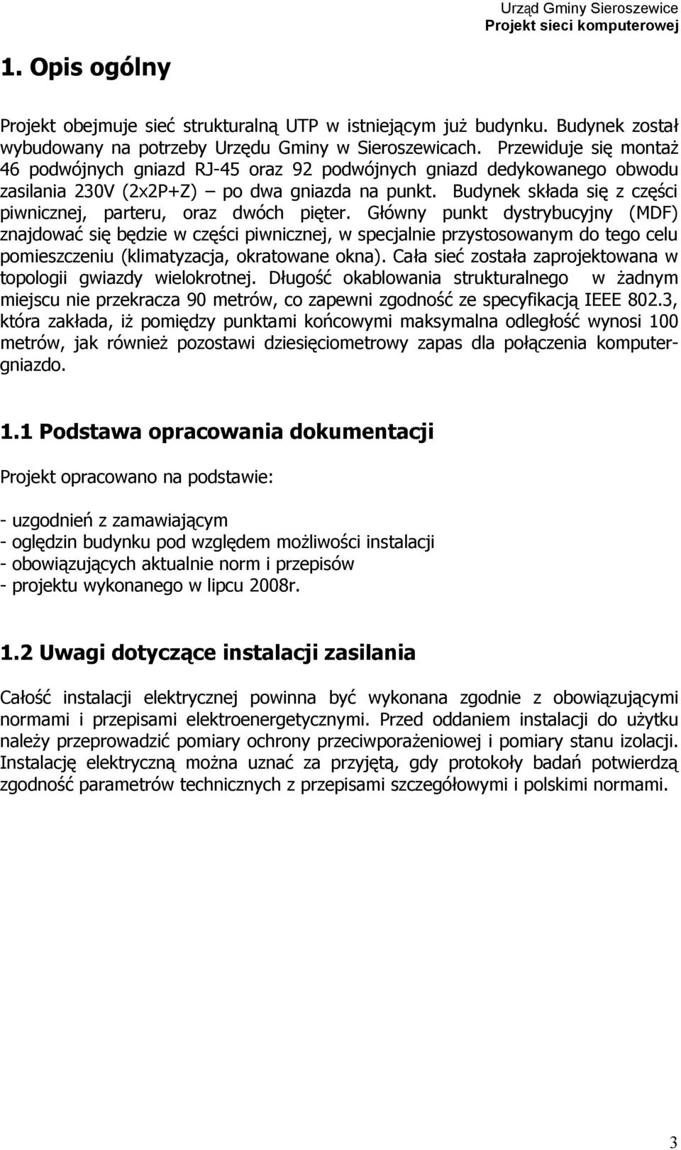 Budynek składa się z części piwnicznej, parteru, oraz dwóch pięter.