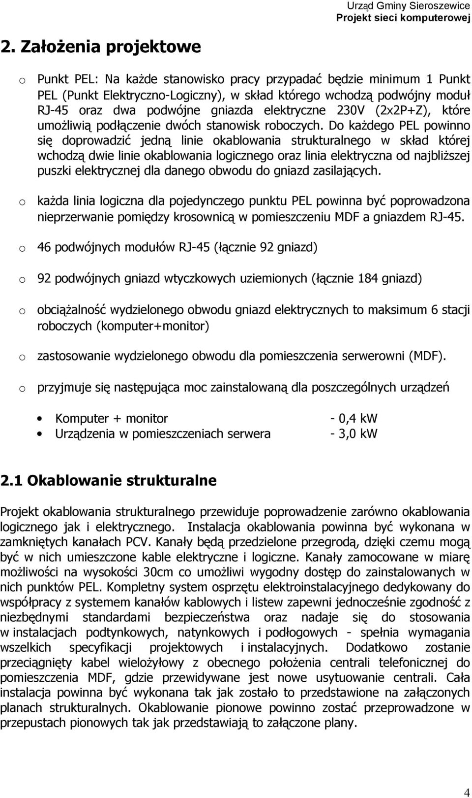 Do każdego PEL powinno się doprowadzić jedną linie okablowania strukturalnego w skład której wchodzą dwie linie okablowania logicznego oraz linia elektryczna od najbliższej puszki elektrycznej dla