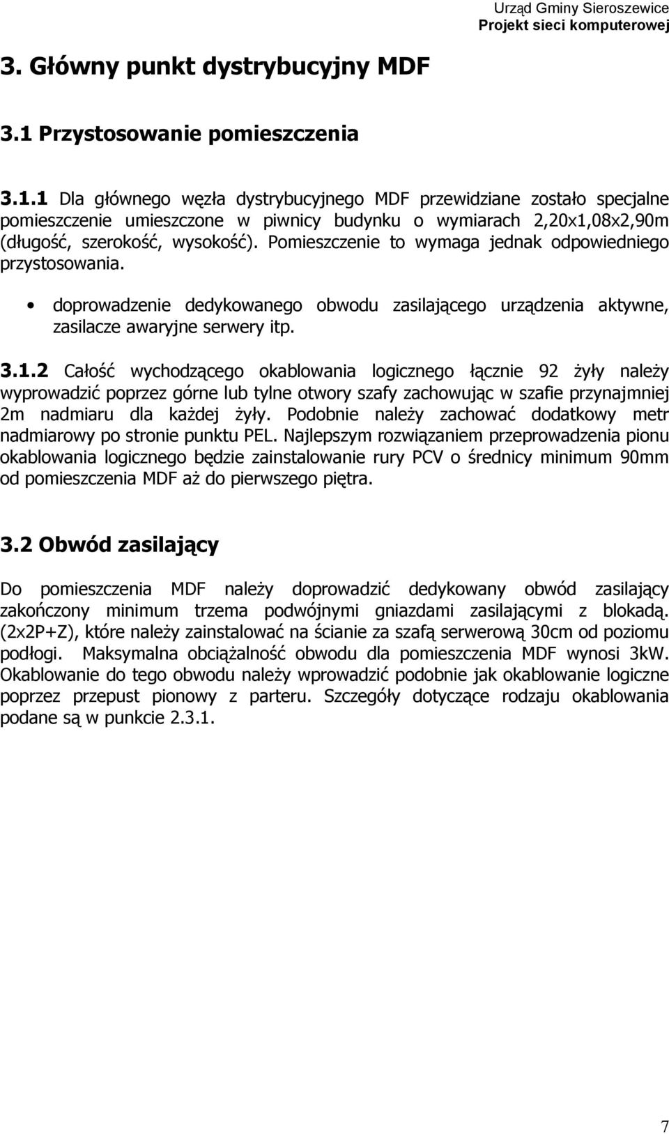 1 Dla głównego węzła dystrybucyjnego MDF przewidziane zostało specjalne pomieszczenie umieszczone w piwnicy budynku o wymiarach 2,20x1,08x2,90m (długość, szerokość, wysokość).
