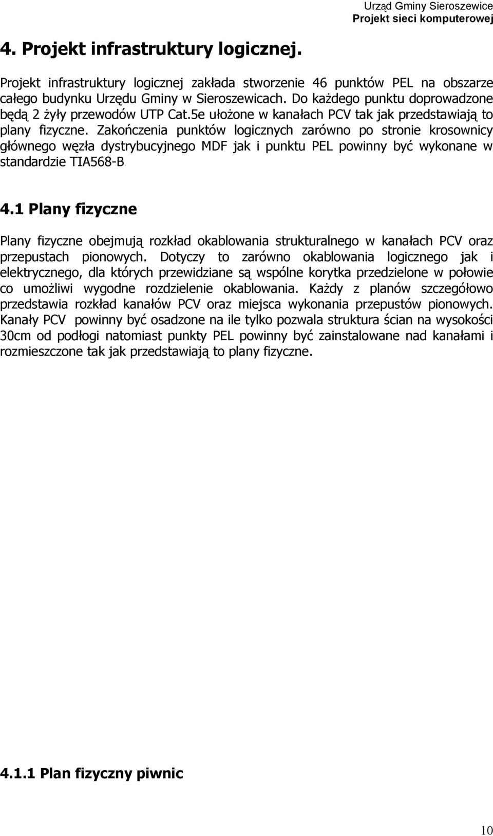 Zakończenia punktów logicznych zarówno po stronie krosownicy głównego węzła dystrybucyjnego MDF jak i punktu PEL powinny być wykonane w standardzie TIA568-B. 4.