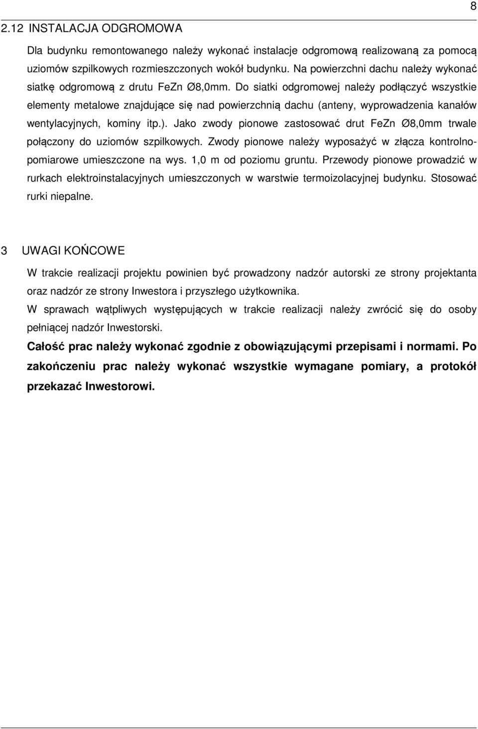 Do siatki odgromowej należy podłączyć wszystkie elementy metalowe znajdujące się nad powierzchnią dachu (anteny, wyprowadzenia kanałów wentylacyjnych, kominy itp.).