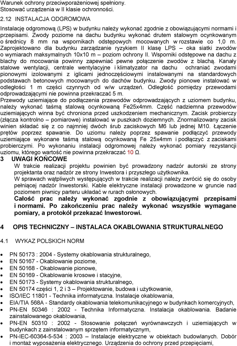 Zwody poziome na dachu budynku wykonać drutem stalowym ocynkowanym o średnicy 8 mm na wspornikach odstępowych mocowanych w rozstawie co 1,0 m.