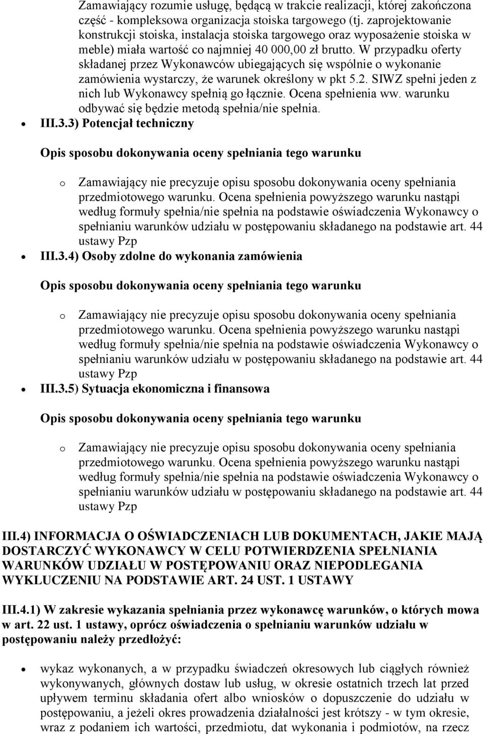 W przypadku oferty składanej przez Wykonawców ubiegających się wspólnie o wykonanie zamówienia wystarczy, że warunek określony w pkt 5.2. SIWZ spełni jeden z nich lub Wykonawcy spełnią go łącznie.