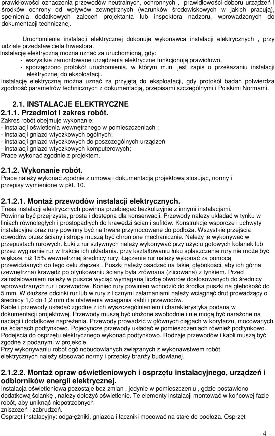 Uruchomienia instalacji elektrycznej dokonuje wykonawca instalacji elektrycznych, przy udziale przedstawiciela Inwestora.