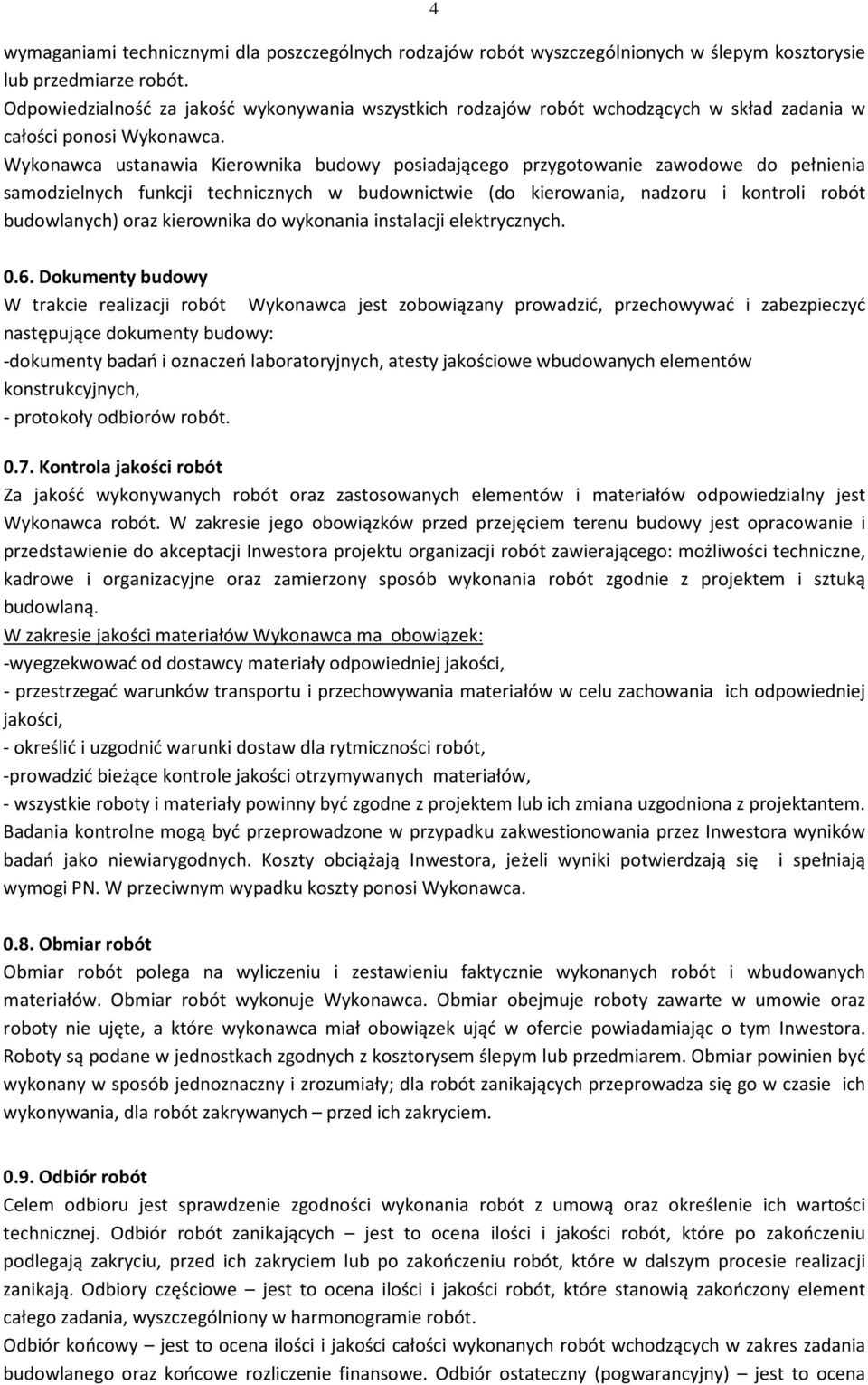 Wykonawca ustanawia Kierownika budowy posiadającego przygotowanie zawodowe do pełnienia samodzielnych funkcji technicznych w budownictwie (do kierowania, nadzoru i kontroli robót budowlanych) oraz