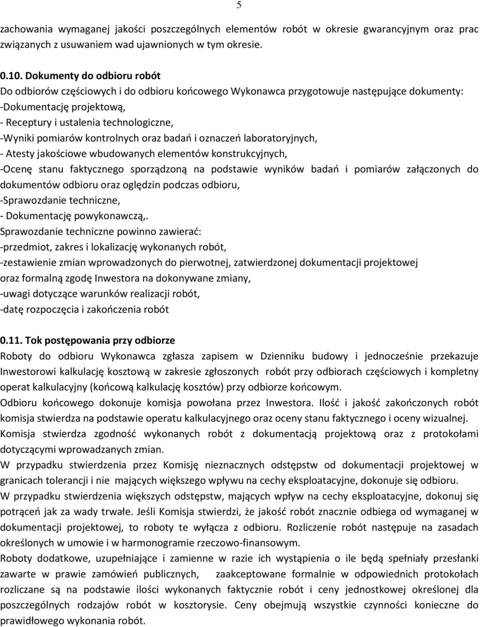 pomiarów kontrolnych oraz badań i oznaczeń laboratoryjnych, - Atesty jakościowe wbudowanych elementów konstrukcyjnych, -Ocenę stanu faktycznego sporządzoną na podstawie wyników badań i pomiarów