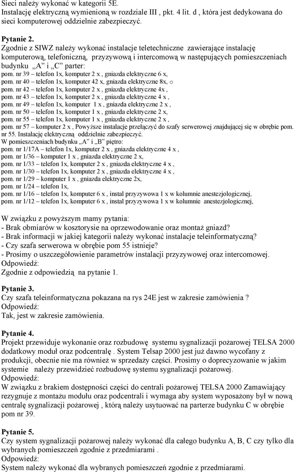 nr 39 telefon 1x, komputer 2 x, gniazda elektryczne 6 x, pom. nr 40 telefon 1x, komputer 42 x, gniazda elektryczne 8x, o pom. nr 42 telefon 1x, komputer 2 x, gniazda elektryczne 4x, pom.