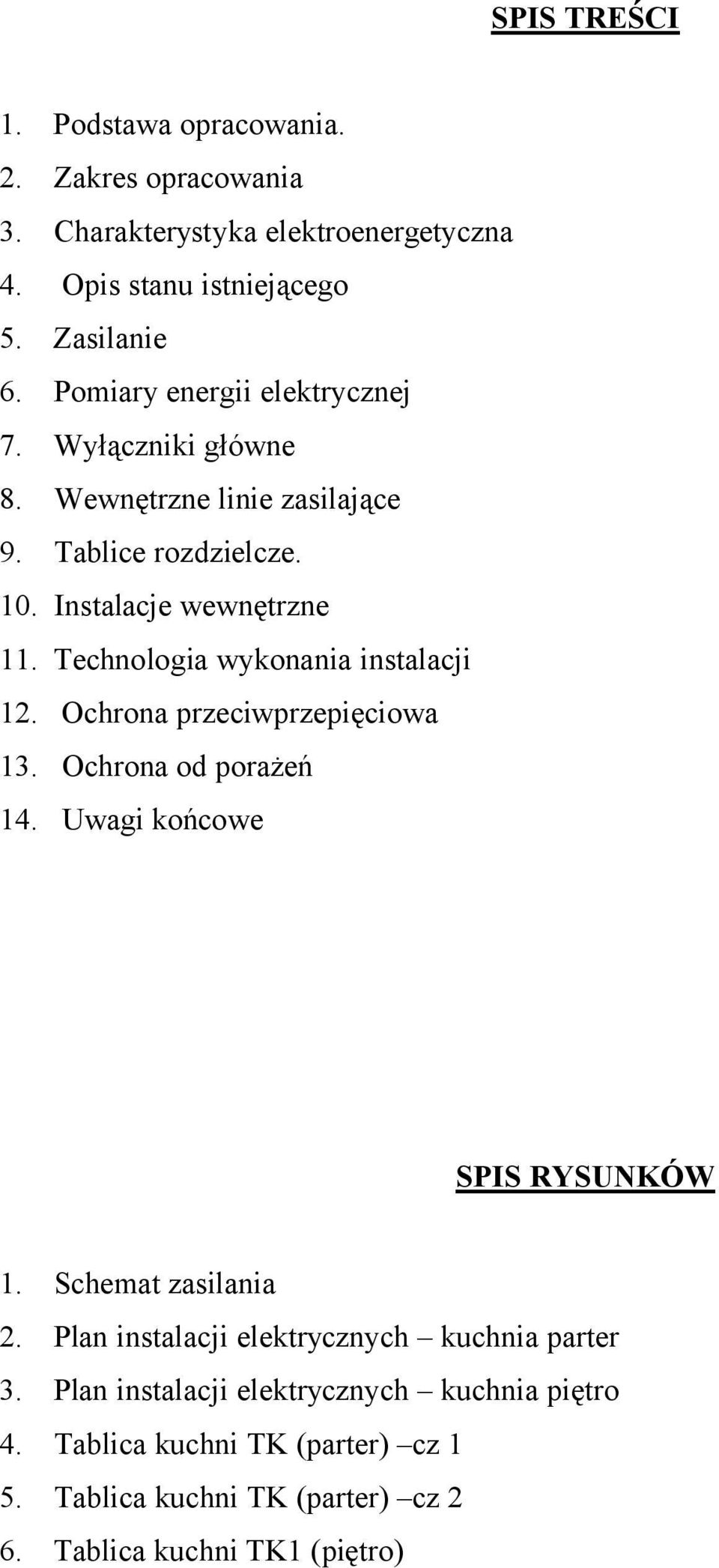 Technologia wykonania instalacji 12. Ochrona przeciwprzepięciowa 13. Ochrona od porażeń 14. Uwagi końcowe ᖧ剗ᖧ剗ᖧ剗ᖧ剗 ᖧ剗ᖧ剗ᖧ剗ᖧ剗ᖧ剗ᖧ剗ᖧ剗ᖧ剗 1. Schemat zasilania 2.