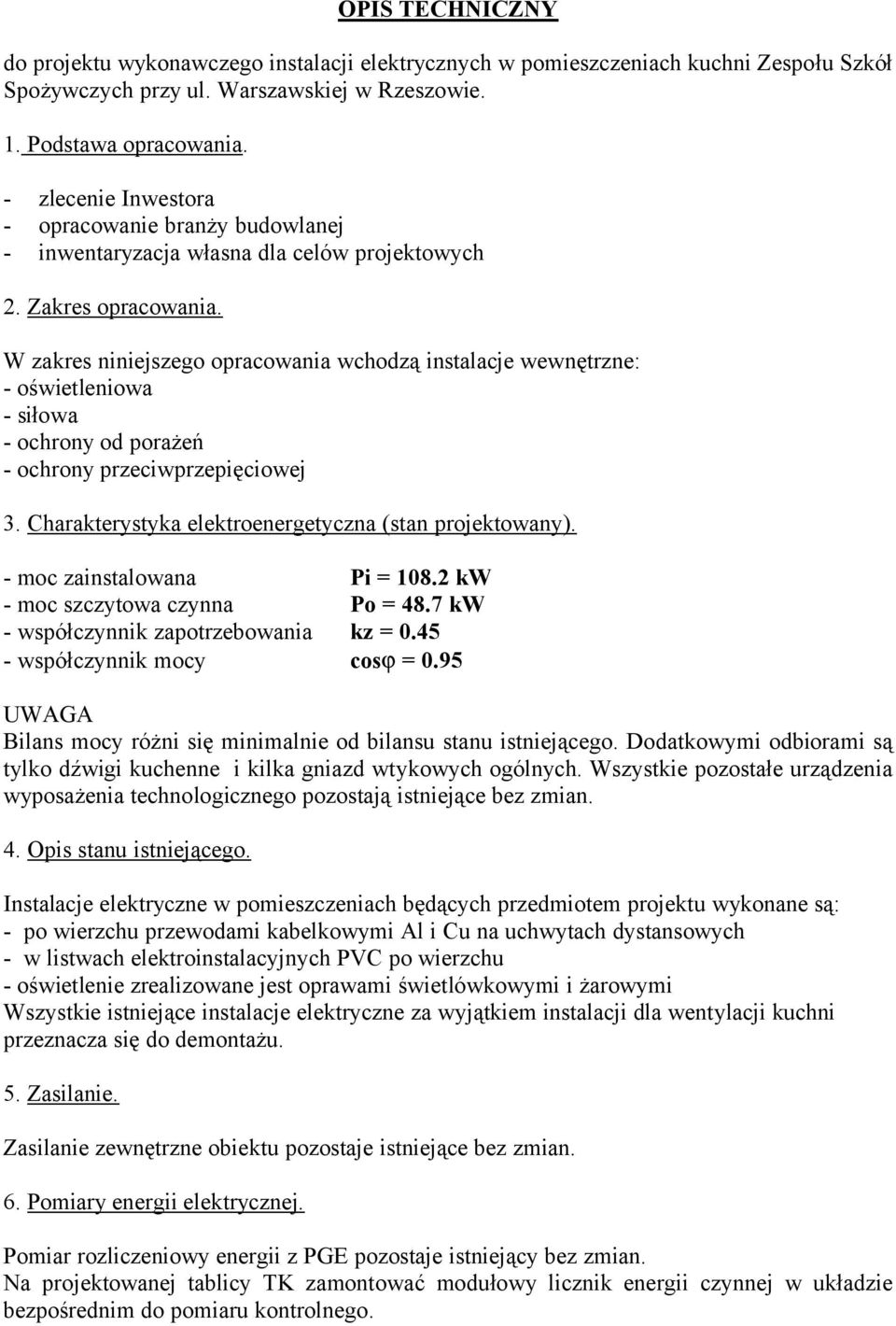 W zakres niniejszego opracowania wchodzą instalacje wewnętrzne: - oświetleniowa - siłowa - ochrony od porażeń - ochrony przeciwprzepięciowej 3. Charakterystyka elektroenergetyczna (stan projektowany).