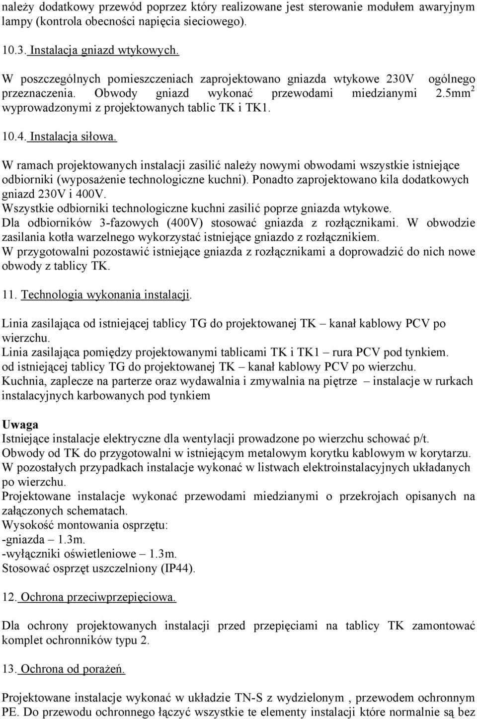 Instalacja siłowa. W ramach projektowanych instalacji zasilić należy nowymi obwodami wszystkie istniejące odbiorniki (wyposażenie technologiczne kuchni).