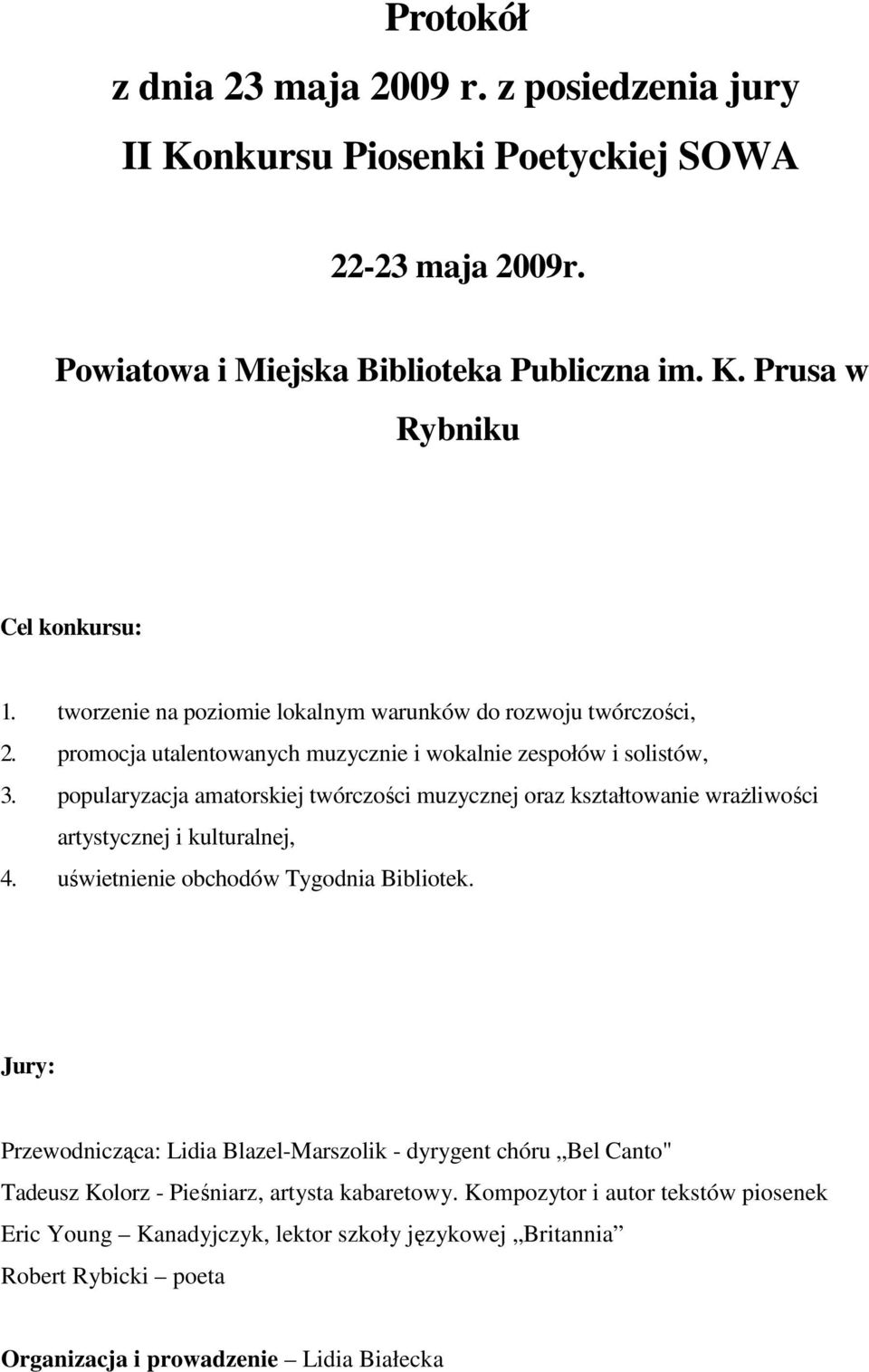 popularyzacja amatorskiej twórczości muzycznej oraz kształtowanie wraŝliwości artystycznej i kulturalnej, 4. uświetnienie obchodów Tygodnia Bibliotek.