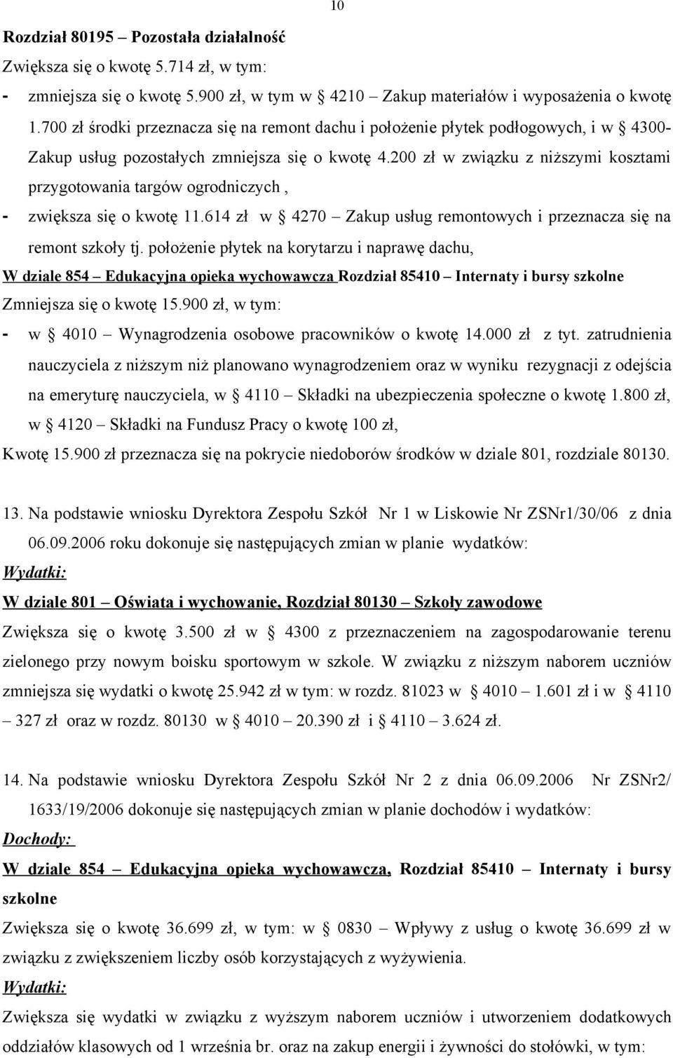 200 zł w związku z niższymi kosztami przygotowania targów ogrodniczych, - zwiększa się o kwotę 11.614 zł w 4270 Zakup usług remontowych i przeznacza się na remont szkoły tj.