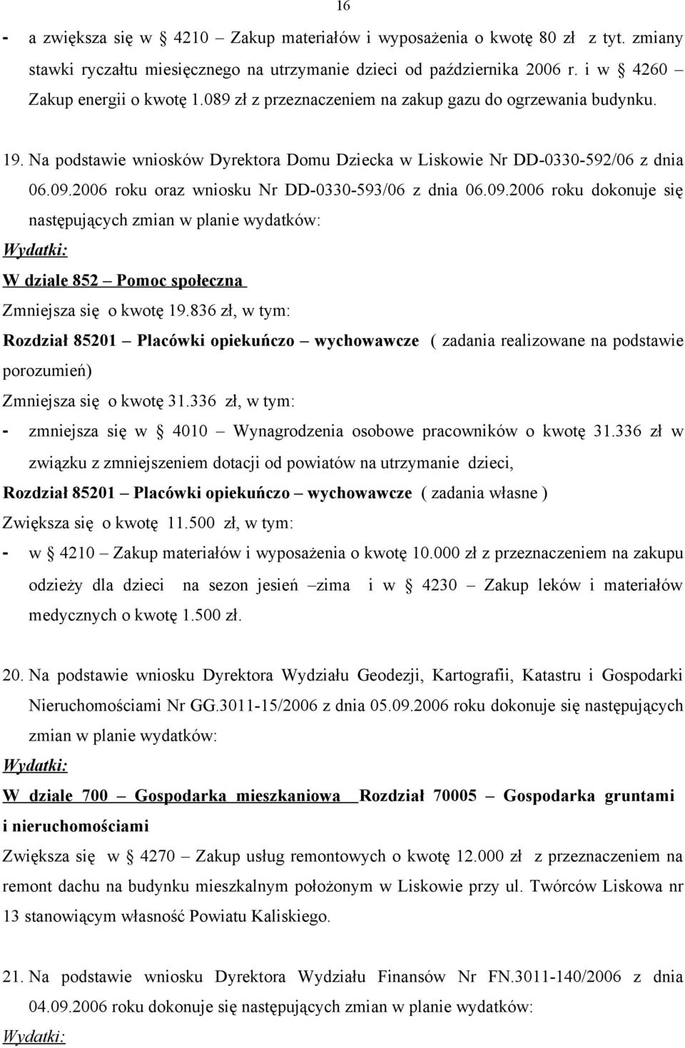 2006 roku oraz wniosku Nr DD-0330-593/06 z dnia 06.09.2006 roku dokonuje się następujących zmian w planie wydatków: W dziale 852 Pomoc społeczna Zmniejsza się o kwotę 19.