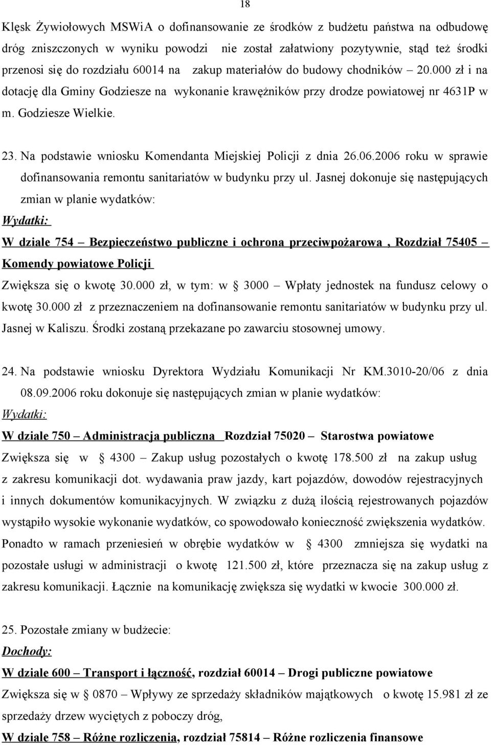 Na podstawie wniosku Komendanta Miejskiej Policji z dnia 26.06.2006 roku w sprawie dofinansowania remontu sanitariatów w budynku przy ul.