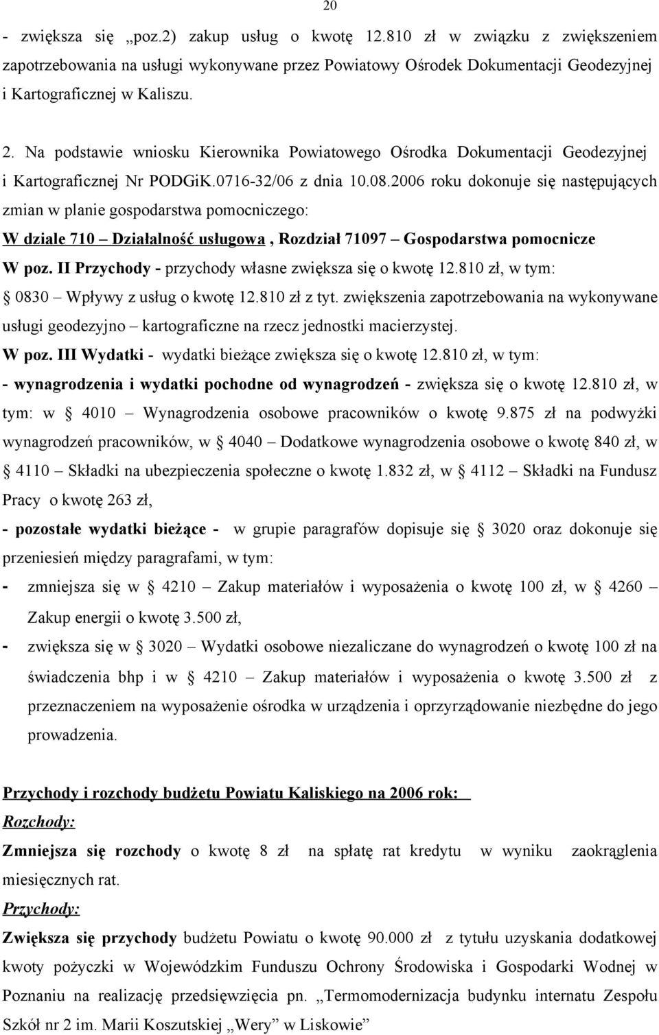 2006 roku dokonuje się następujących zmian w planie gospodarstwa pomocniczego: W dziale 710 Działalność usługowa, Rozdział 71097 Gospodarstwa pomocnicze W poz.