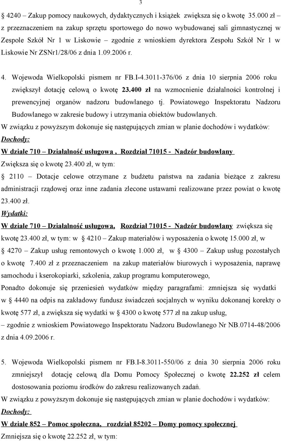 dnia 1.09.2006 r. 4. Wojewoda Wielkopolski pismem nr FB.I-4.3011-376/06 z dnia 10 sierpnia 2006 roku zwiększył dotację celową o kwotę 23.