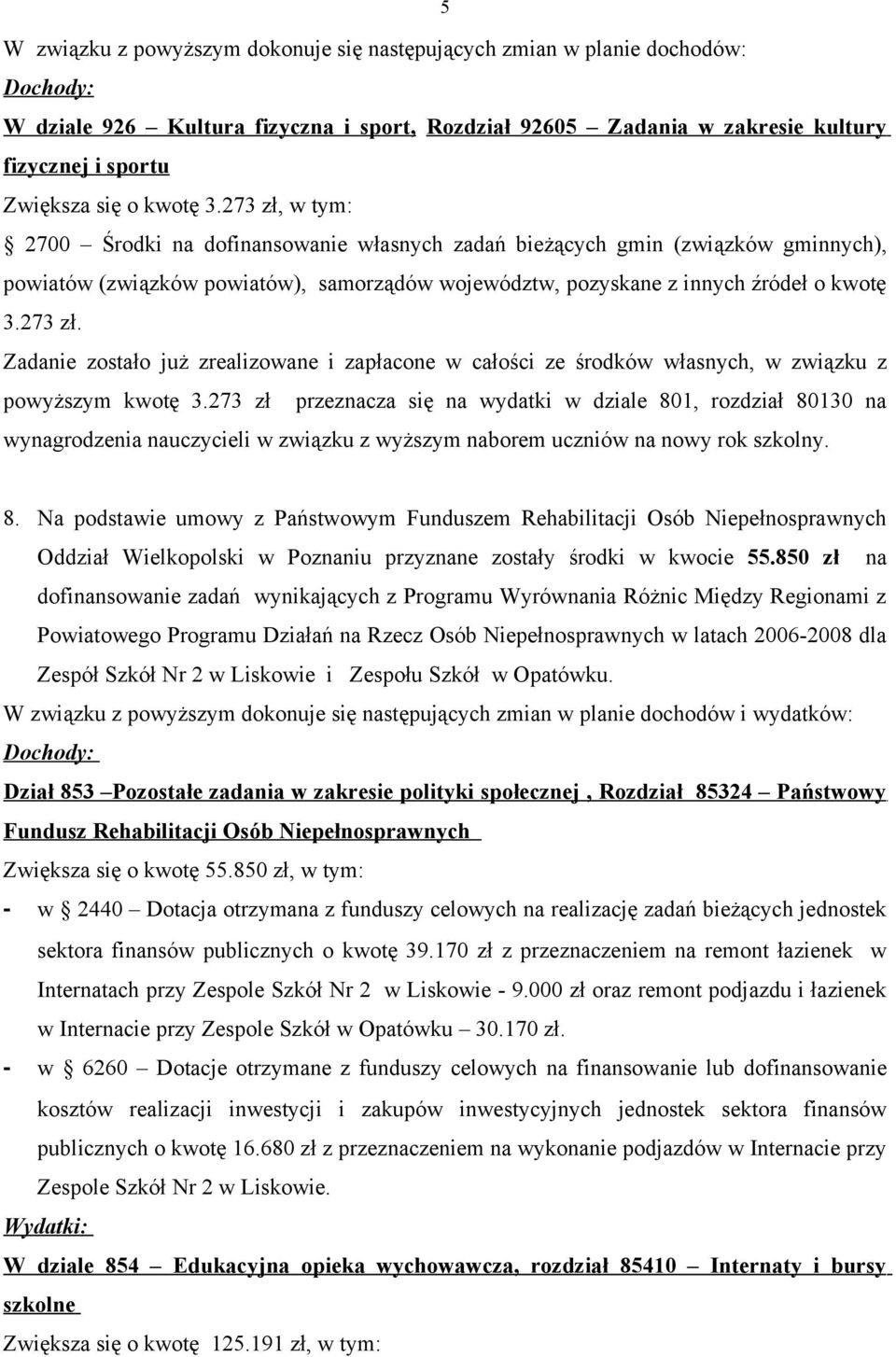 273 zł przeznacza się na wydatki w dziale 801, rozdział 80130 na wynagrodzenia nauczycieli w związku z wyższym naborem uczniów na nowy rok szkolny. 8. Na podstawie umowy z Państwowym Funduszem Rehabilitacji Osób Niepełnosprawnych Oddział Wielkopolski w Poznaniu przyznane zostały środki w kwocie 55.