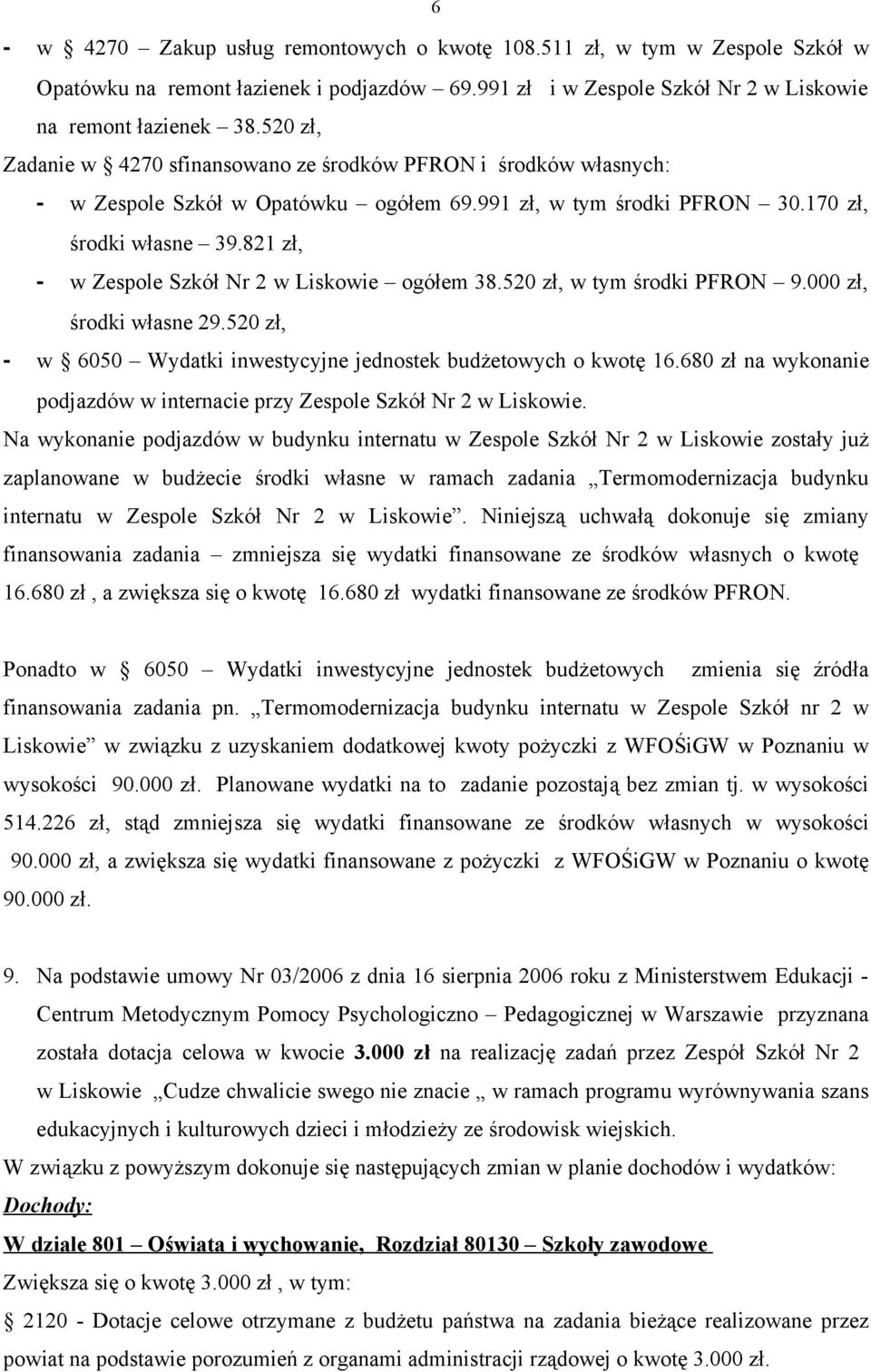 821 zł, - w Zespole Szkół Nr 2 w Liskowie ogółem 38.520 zł, w tym środki PFRON 9.000 zł, środki własne 29.520 zł, - w 6050 Wydatki inwestycyjne jednostek budżetowych o kwotę 16.