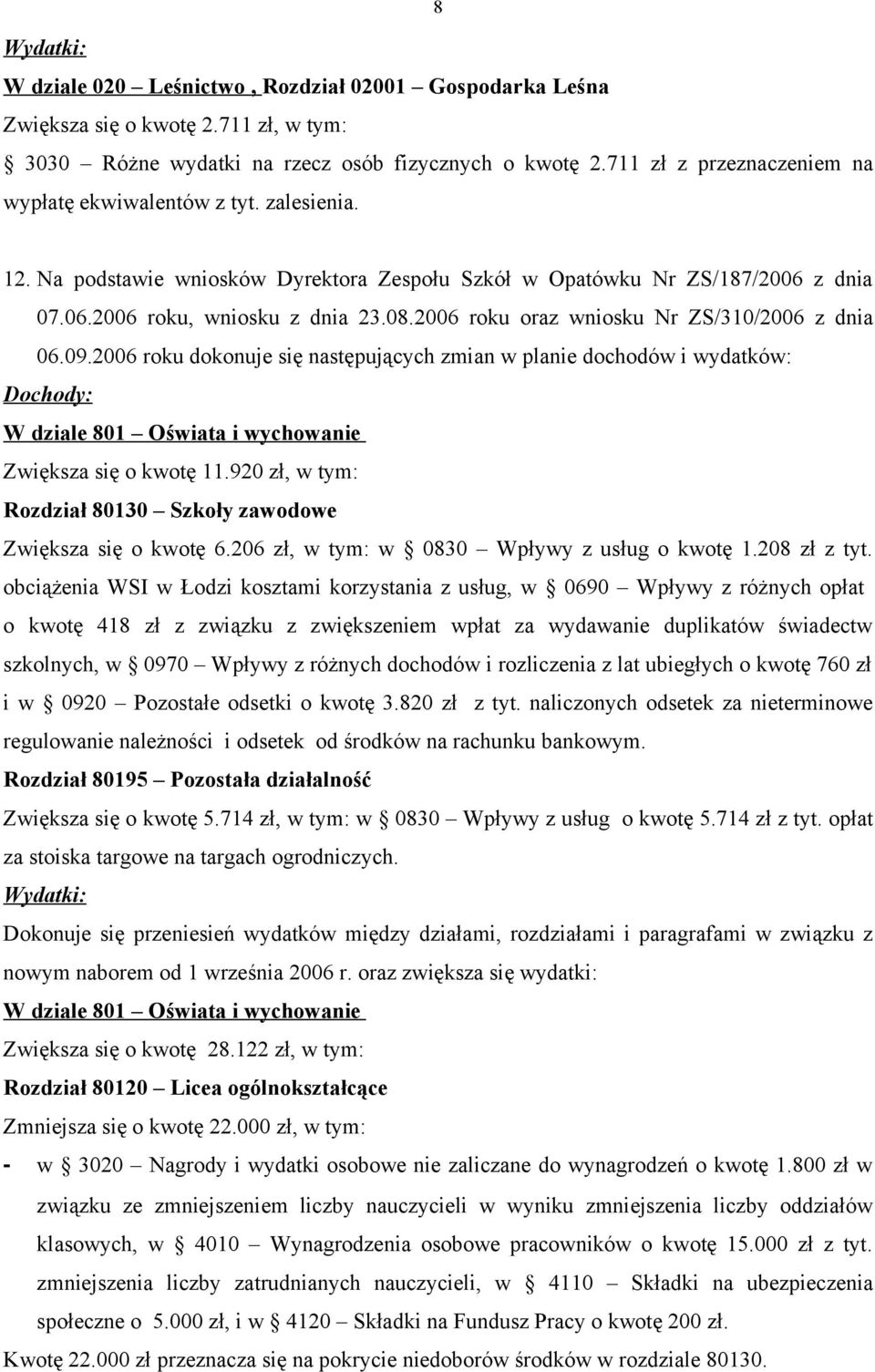 2006 roku oraz wniosku Nr ZS/310/2006 z dnia 06.09.2006 roku dokonuje się następujących zmian w planie dochodów i wydatków: W dziale 801 Oświata i wychowanie Zwiększa się o kwotę 11.