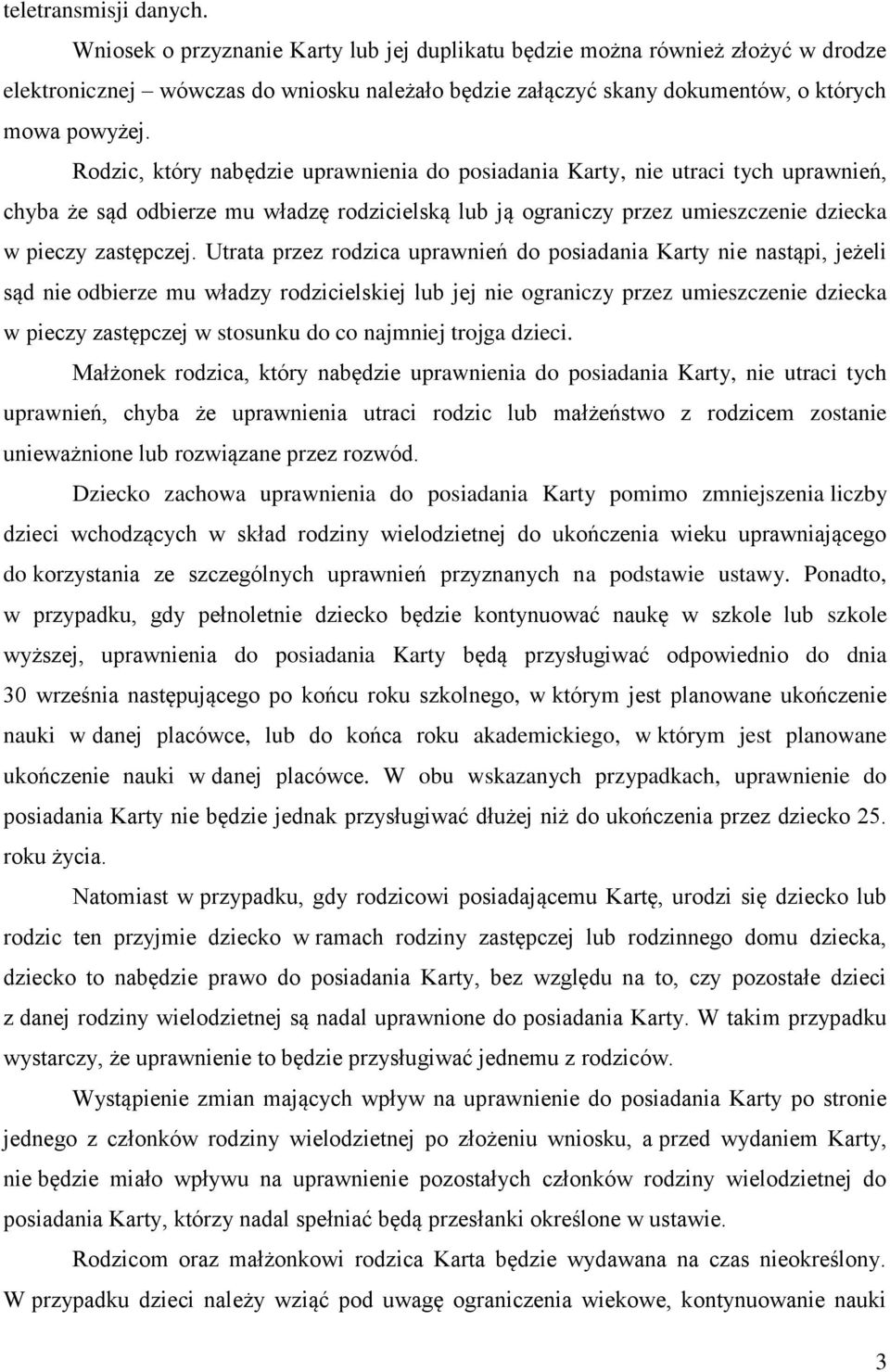 Rodzic, który nabędzie uprawnienia do posiadania Karty, nie utraci tych uprawnień, chyba że sąd odbierze mu władzę rodzicielską lub ją ograniczy przez umieszczenie dziecka w pieczy zastępczej.