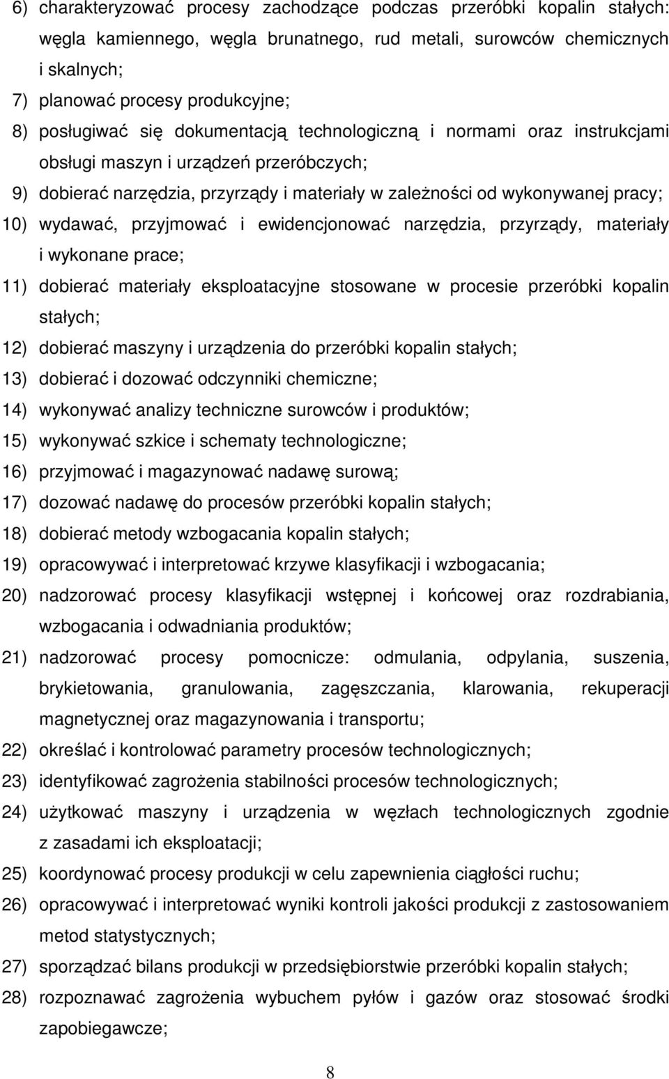 wydawać, przyjmować i ewidencjonować narzędzia, przyrządy, materiały i wykonane prace; 11) dobierać materiały eksploatacyjne stosowane w procesie przeróbki kopalin stałych; 12) dobierać maszyny i