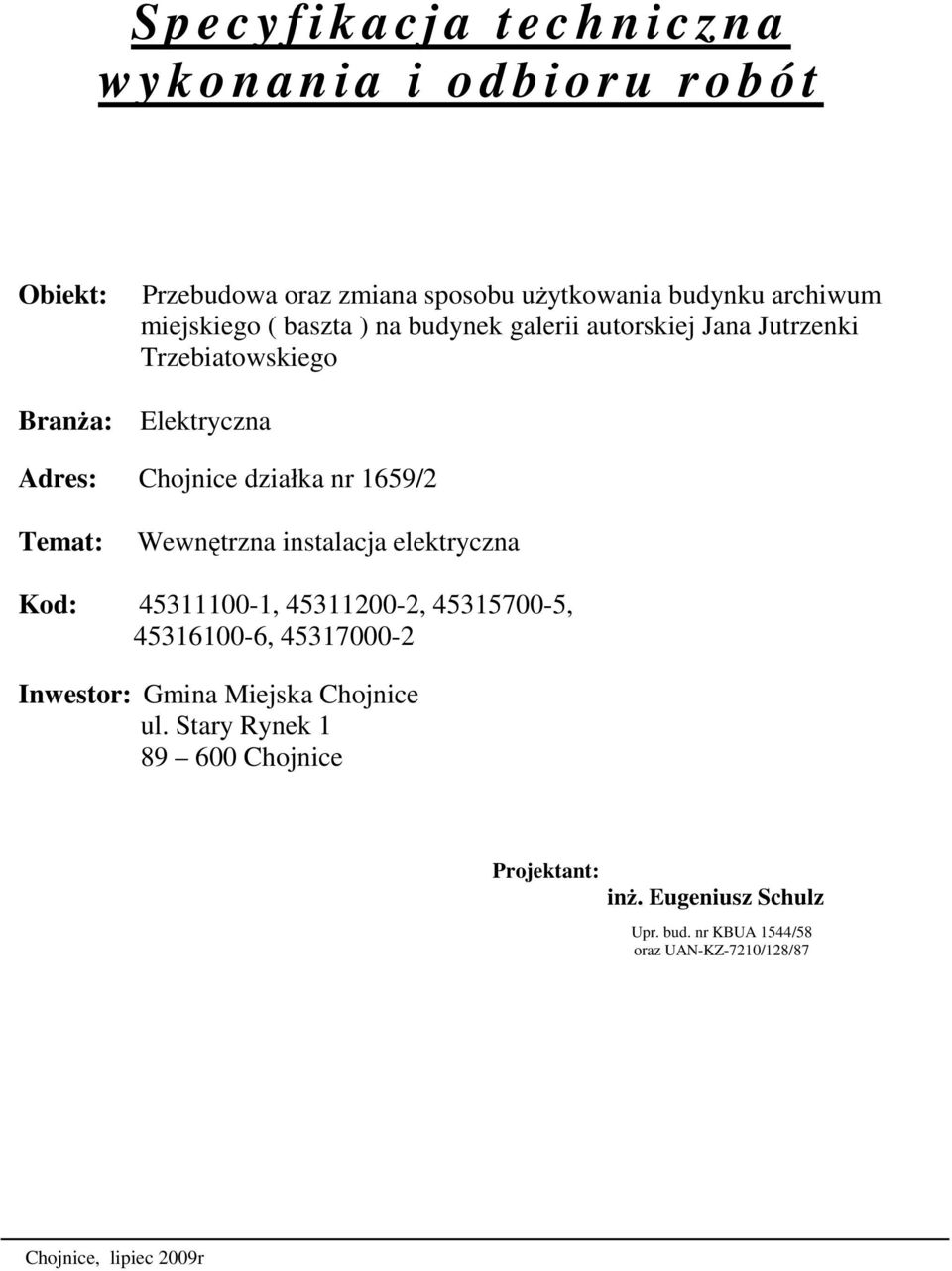 działka nr 1659/2 Temat: Wewnętrzna instalacja elektryczna Kod: 45311100-1, 45311200-2, 45315700-5, 45316100-6, 45317000-2 Inwestor: Gmina