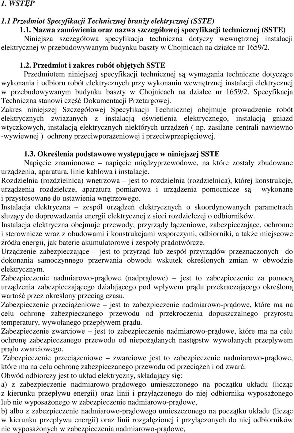 1.2. Przedmiot i zakres robót objętych SSTE Przedmiotem niniejszej specyfikacji technicznej są wymagania techniczne dotyczące wykonania i odbioru robót elektrycznych przy wykonaniu wewnętrznej