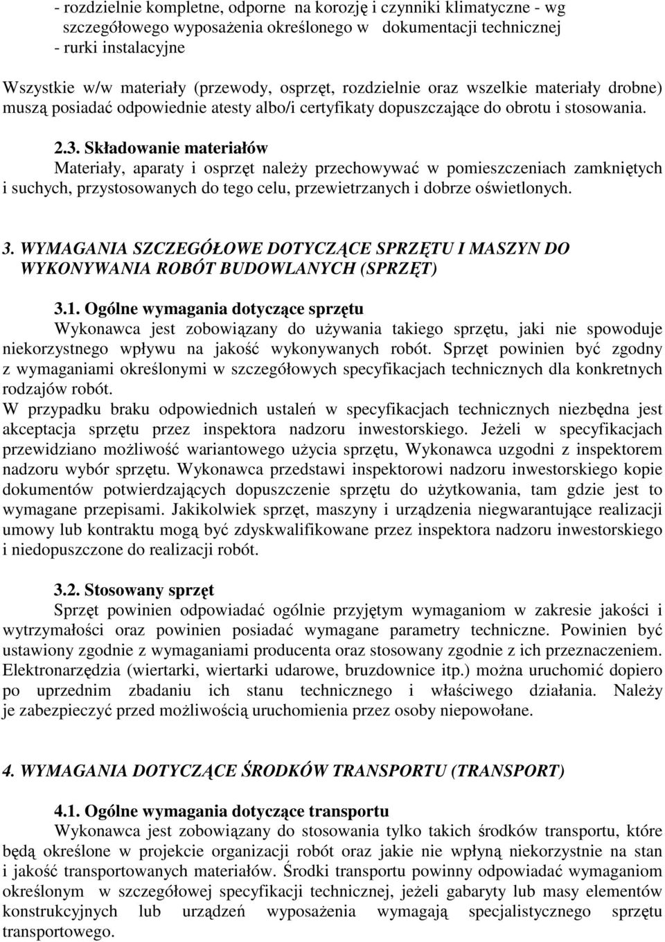 Składowanie materiałów Materiały, aparaty i osprzęt naleŝy przechowywać w pomieszczeniach zamkniętych i suchych, przystosowanych do tego celu, przewietrzanych i dobrze oświetlonych. 3.