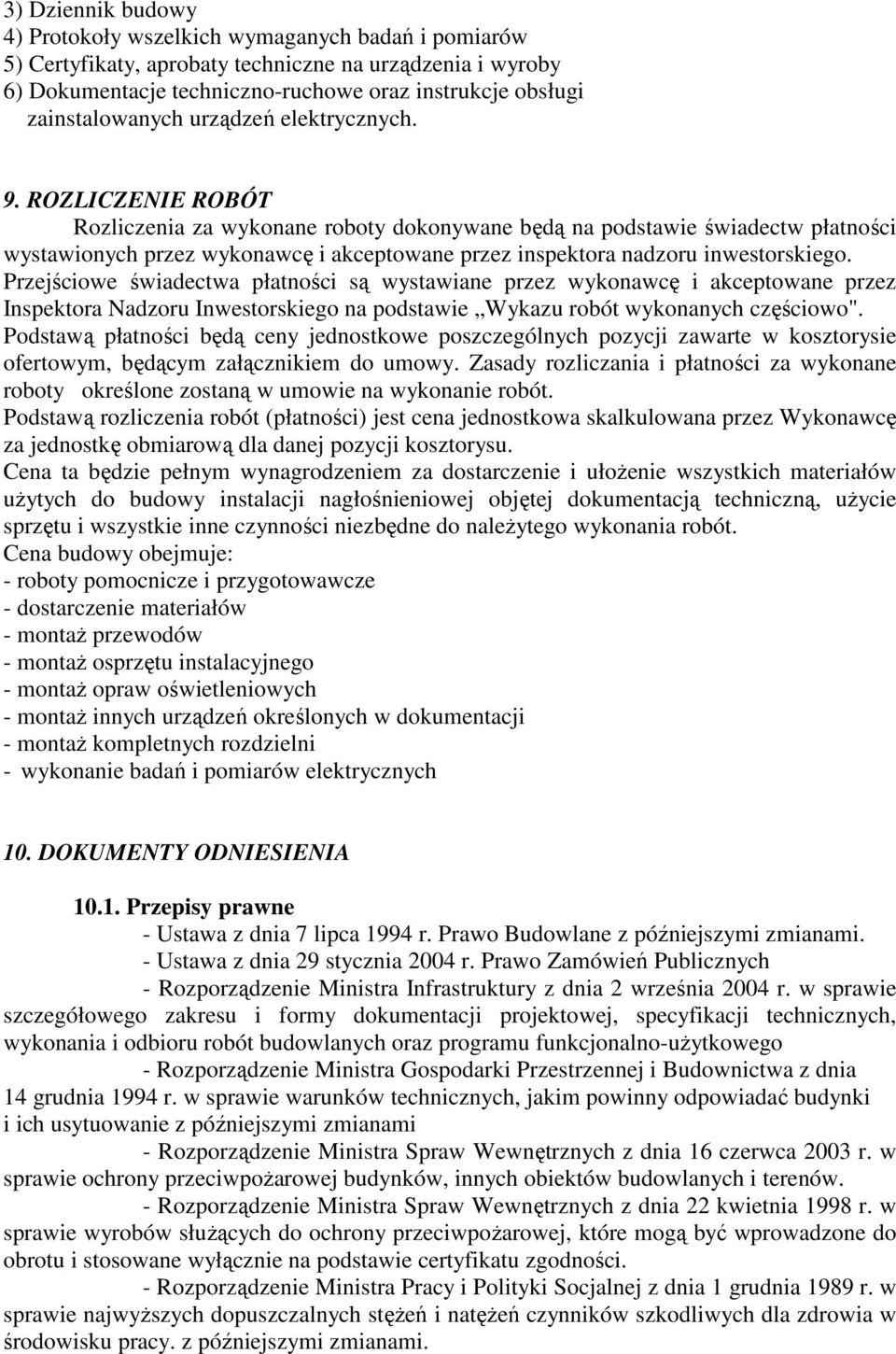 ROZLICZENIE ROBÓT Rozliczenia za wykonane roboty dokonywane będą na podstawie świadectw płatności wystawionych przez wykonawcę i akceptowane przez inspektora nadzoru inwestorskiego.