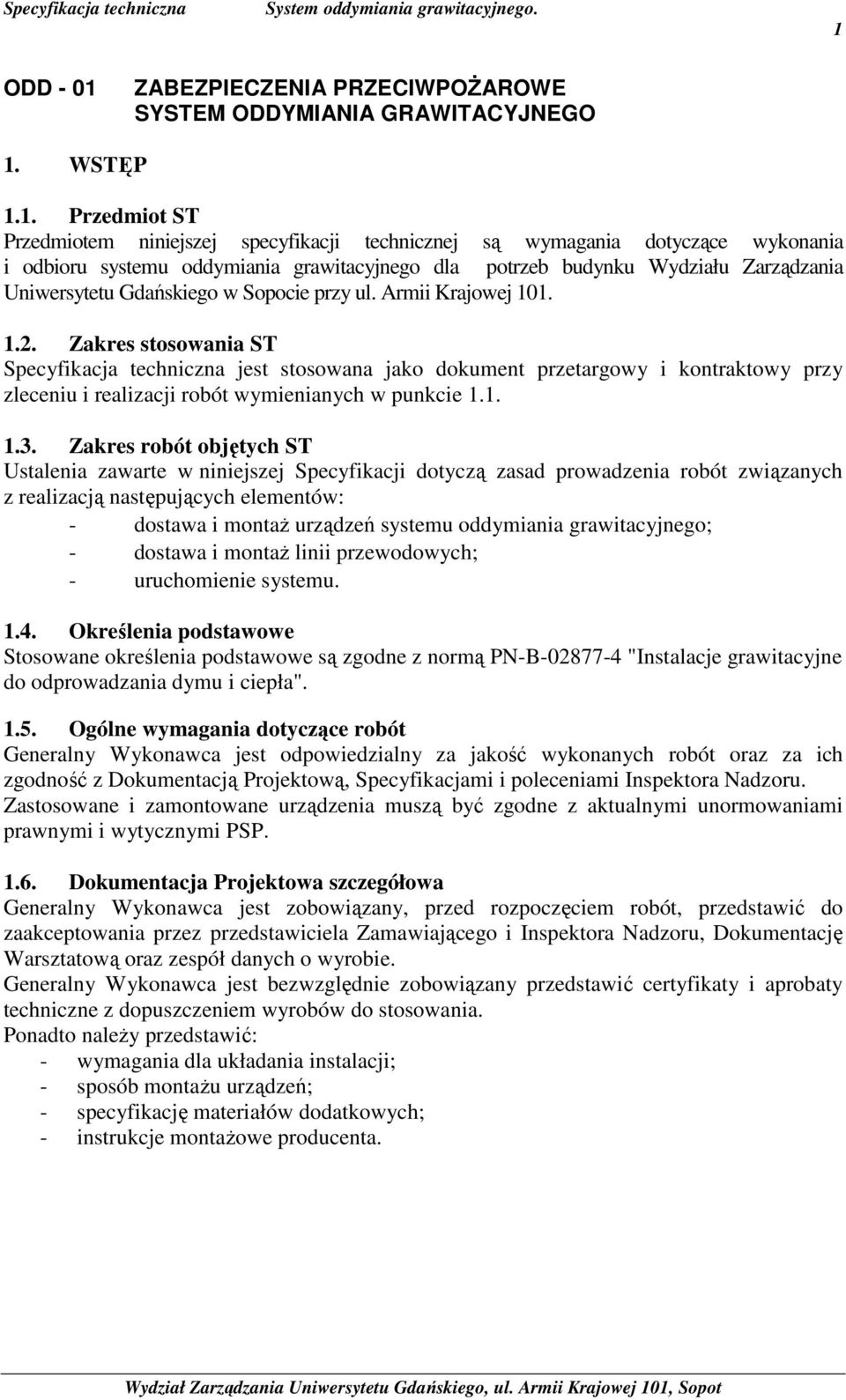 Zakres stosowania ST Specyfikacja techniczna jest stosowana jako dokument przetargowy i kontraktowy przy zleceniu i realizacji robót wymienianych w punkcie 1.1. 1.3.