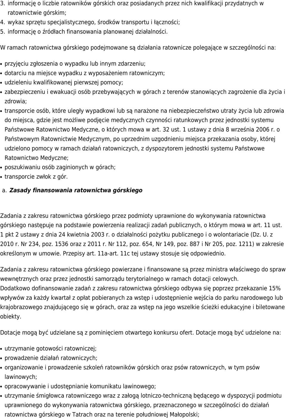 W ramach ratownictwa górskiego podejmowane są działania ratownicze polegające w szczególności na: przyjęciu zgłoszenia o wypadku lub innym zdarzeniu; dotarciu na miejsce wypadku z wyposażeniem