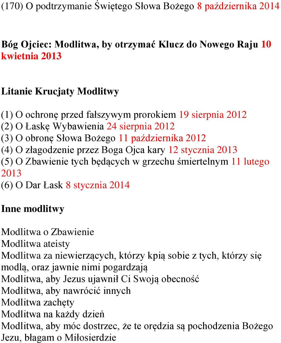 w grzechu śmiertelnym 11 lutego 2013 (6) O Dar Łask 8 stycznia 2014 Inne modlitwy Modlitwa o Zbawienie Modlitwa ateisty Modlitwa za niewierzących, którzy kpią sobie z tych, którzy się modlą, oraz