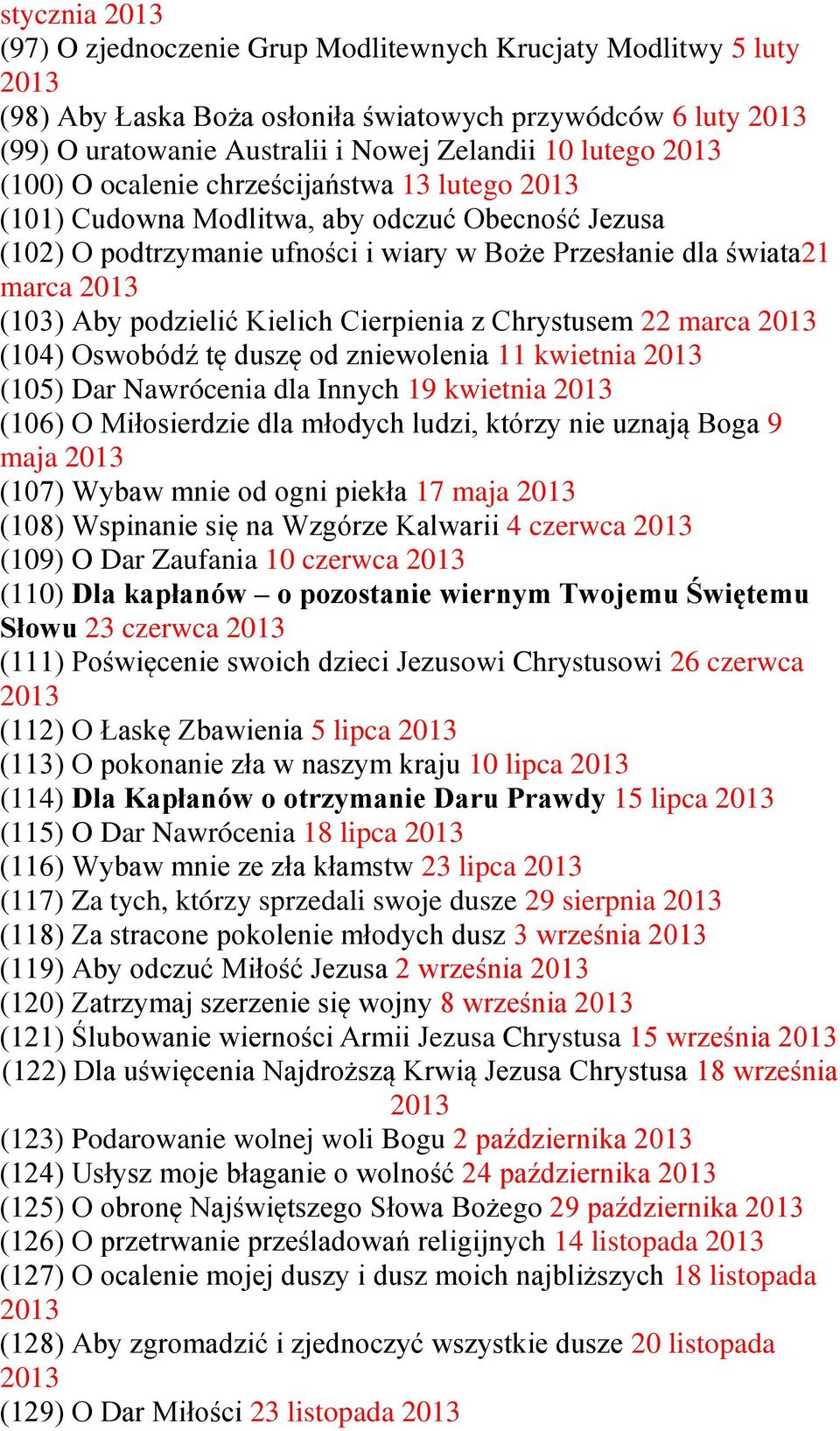 podzielić Kielich Cierpienia z Chrystusem 22 marca 2013 (104) Oswobódź tę duszę od zniewolenia 11 kwietnia 2013 (105) Dar Nawrócenia dla Innych 19 kwietnia 2013 (106) O Miłosierdzie dla młodych