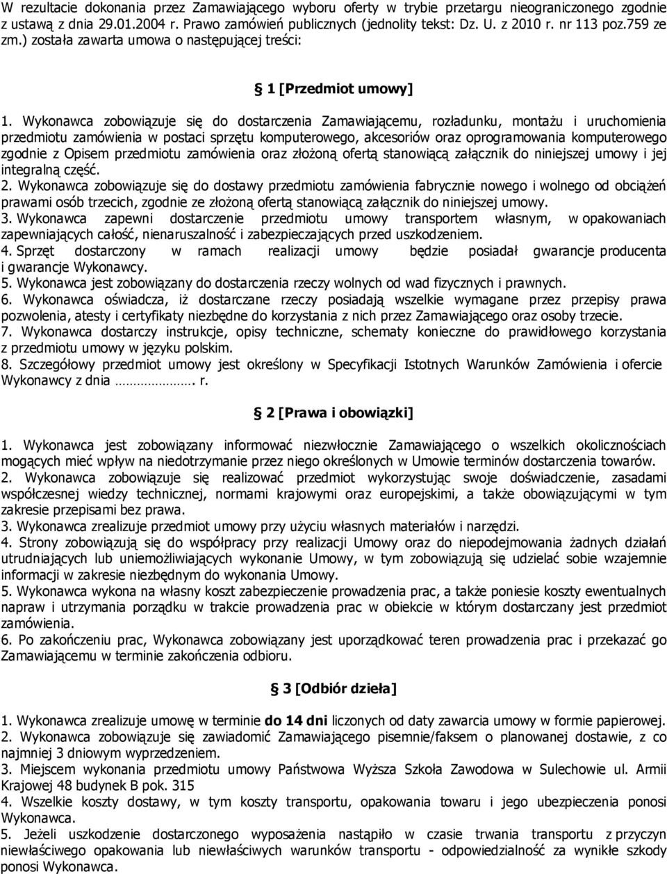 Wykonawca zobowiązuje się do dostarczenia Zamawiającemu, rozładunku, montażu i uruchomienia przedmiotu zamówienia w postaci sprzętu komputerowego, akcesoriów oraz oprogramowania komputerowego zgodnie