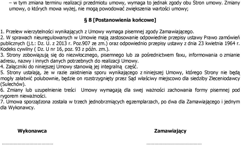 W sprawach nieuregulowanych w Umowie mają zastosowanie odpowiednie przepisy ustawy Prawo zamówień publicznych (j.t.: Dz. U. z 2013 r. Poz.907 ze zm.