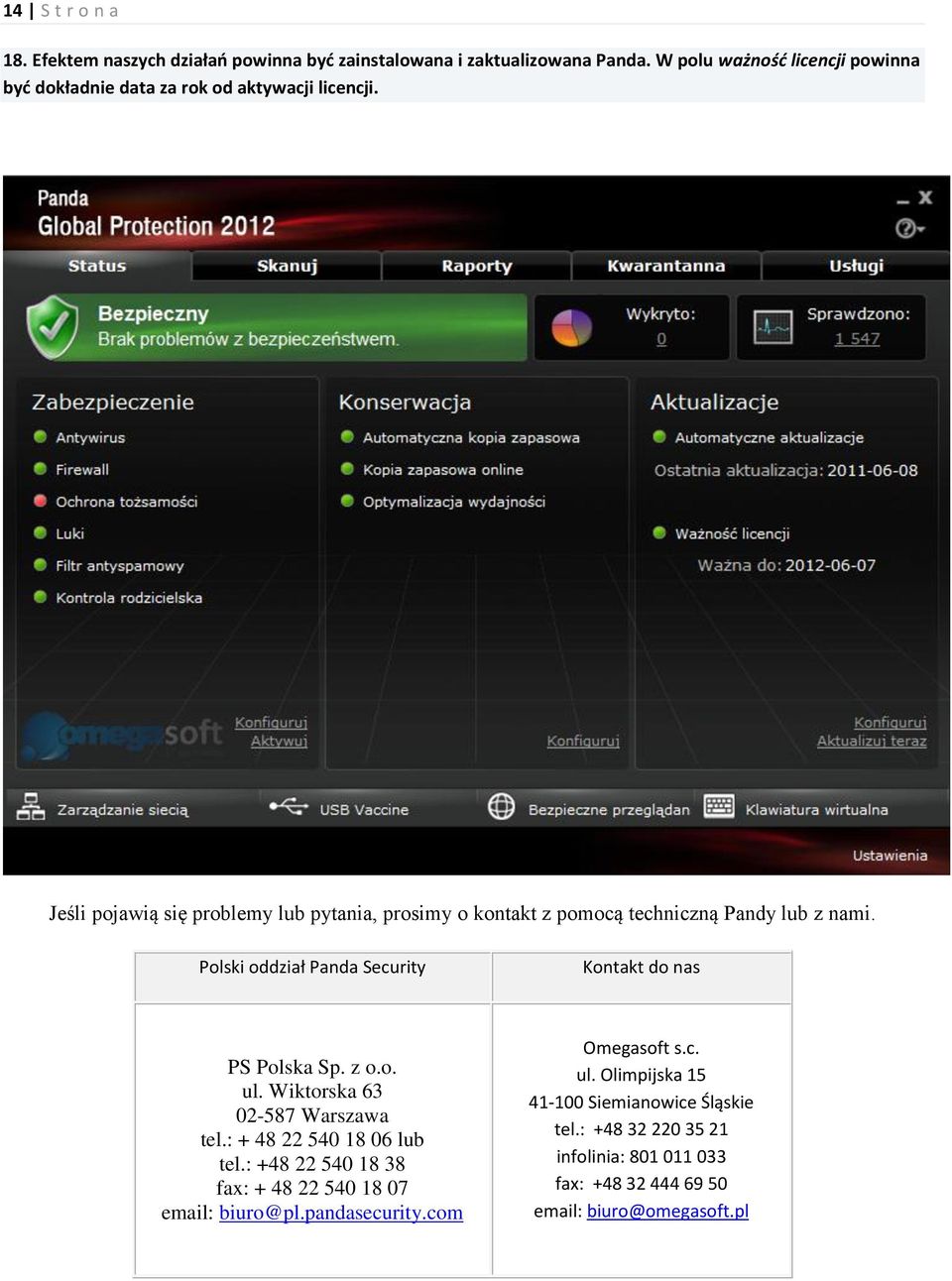 Jeśli pojawią się problemy lub pytania, prosimy o kontakt z pomocą techniczną Pandy lub z nami. Polski oddział Panda Security Kontakt do nas PS Polska Sp.
