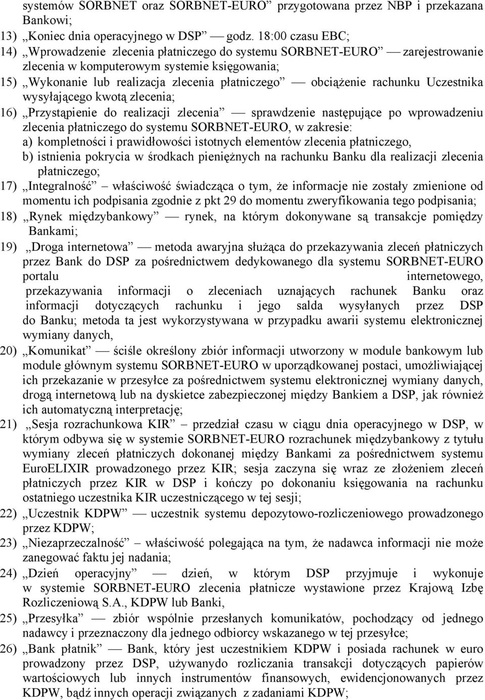 obciążenie rachunku Uczestnika wysyłającego kwotą zlecenia; 16) Przystąpienie do realizacji zlecenia sprawdzenie następujące po wprowadzeniu zlecenia płatniczego do systemu SORBNET-EURO, w zakresie: