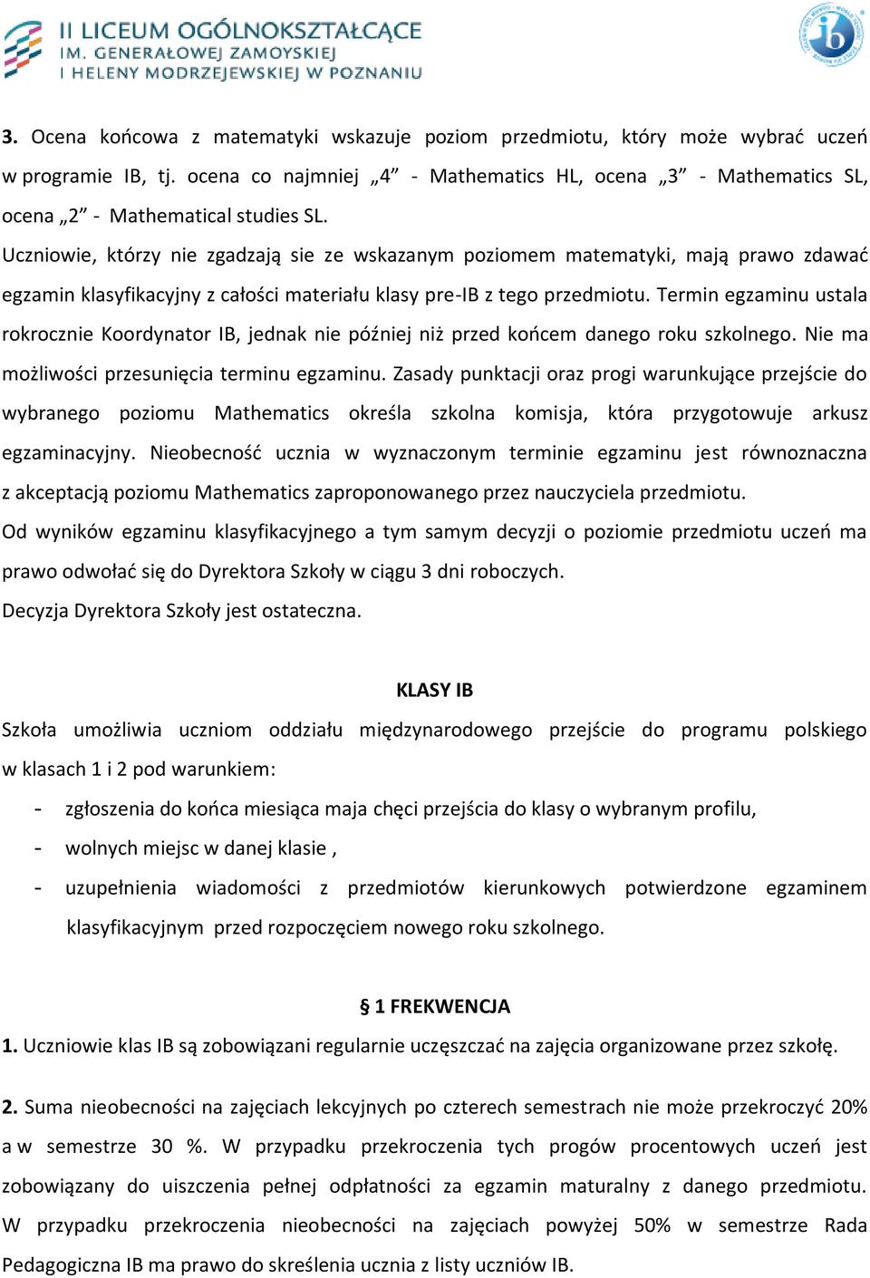 Termin egzaminu ustala rokrocznie Koordynator IB, jednak nie później niż przed końcem danego roku szkolnego. Nie ma możliwości przesunięcia terminu egzaminu.