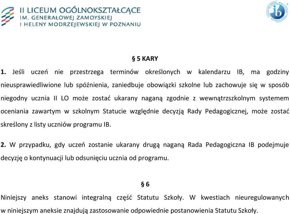 niegodny ucznia II LO może zostać ukarany naganą zgodnie z wewnątrzszkolnym systemem oceniania zawartym w szkolnym Statucie względnie decyzją Rady Pedagogicznej, może zostać