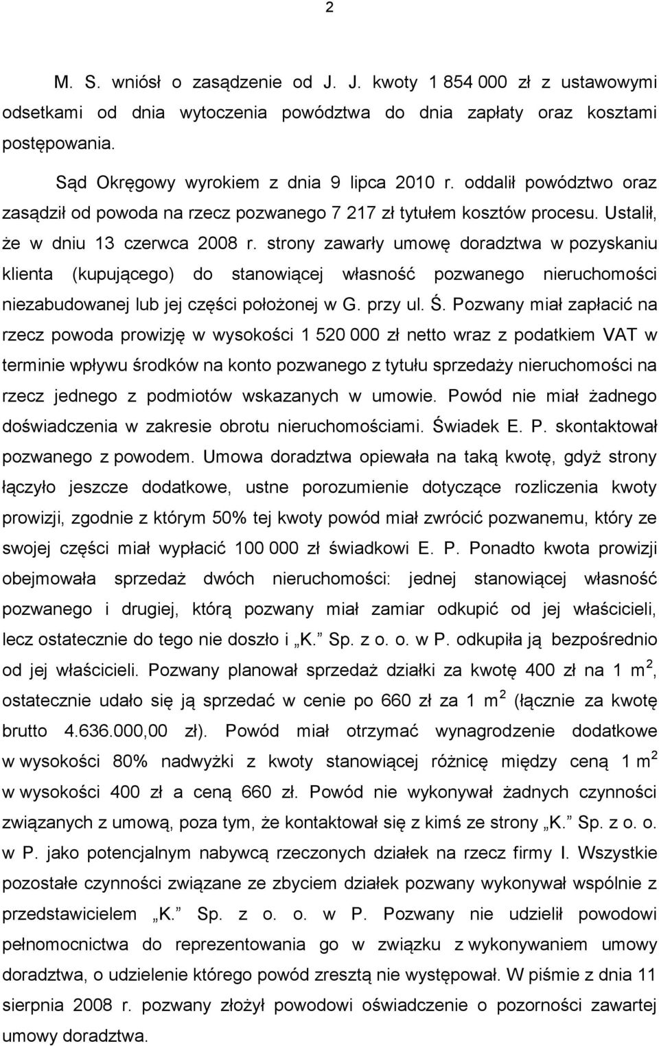 strony zawarły umowę doradztwa w pozyskaniu klienta (kupującego) do stanowiącej własność pozwanego nieruchomości niezabudowanej lub jej części położonej w G. przy ul. Ś.