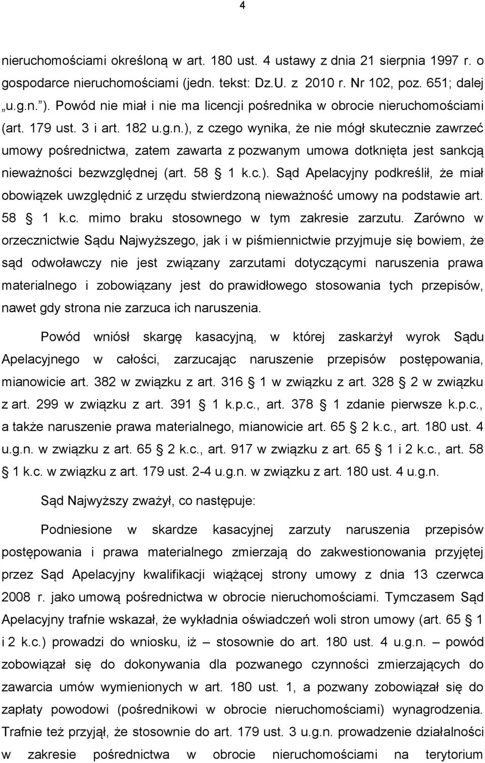 58 1 k.c.). Sąd Apelacyjny podkreślił, że miał obowiązek uwzględnić z urzędu stwierdzoną nieważność umowy na podstawie art. 58 1 k.c. mimo braku stosownego w tym zakresie zarzutu.