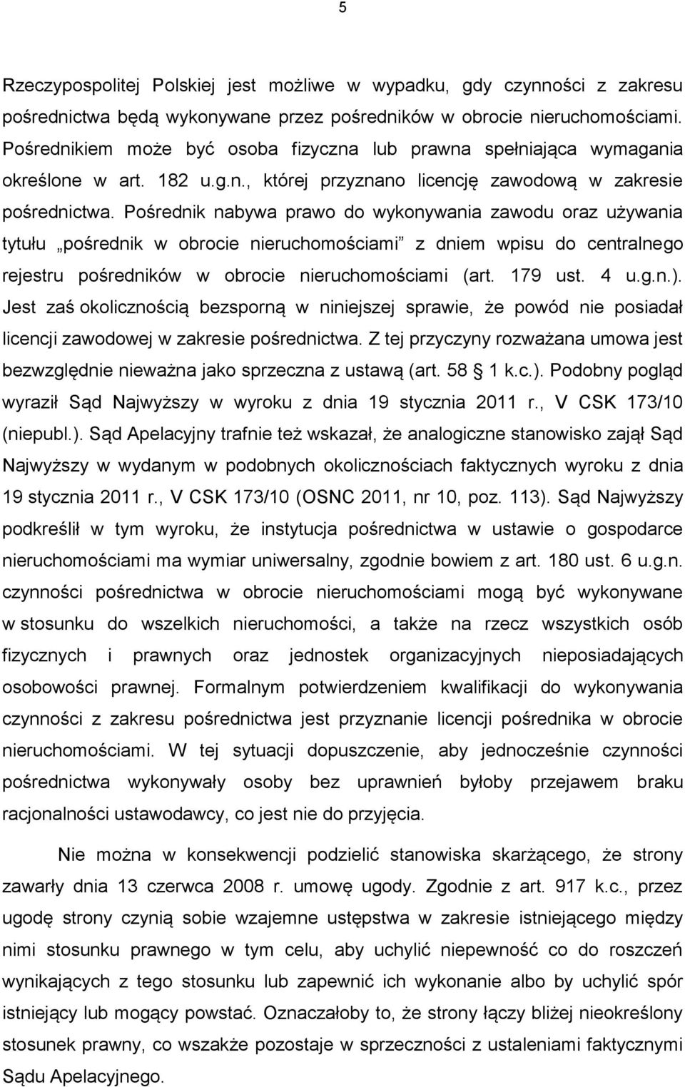 Pośrednik nabywa prawo do wykonywania zawodu oraz używania tytułu pośrednik w obrocie nieruchomościami z dniem wpisu do centralnego rejestru pośredników w obrocie nieruchomościami (art. 179 ust. 4 u.