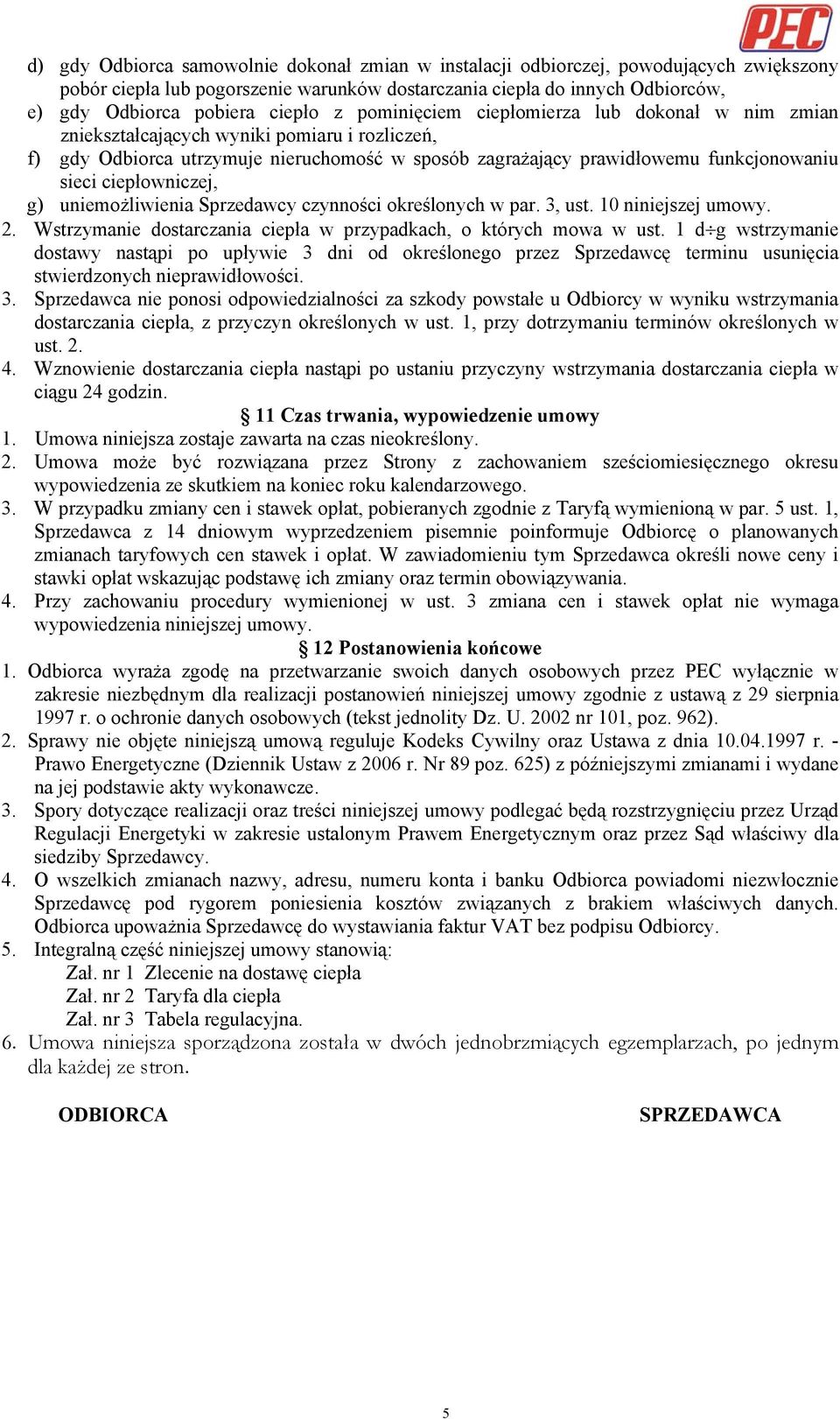 ciepłowniczej, g) uniemożliwienia Sprzedawcy czynności określonych w par. 3, ust. 10 niniejszej umowy. 2. Wstrzymanie dostarczania ciepła w przypadkach, o których mowa w ust.