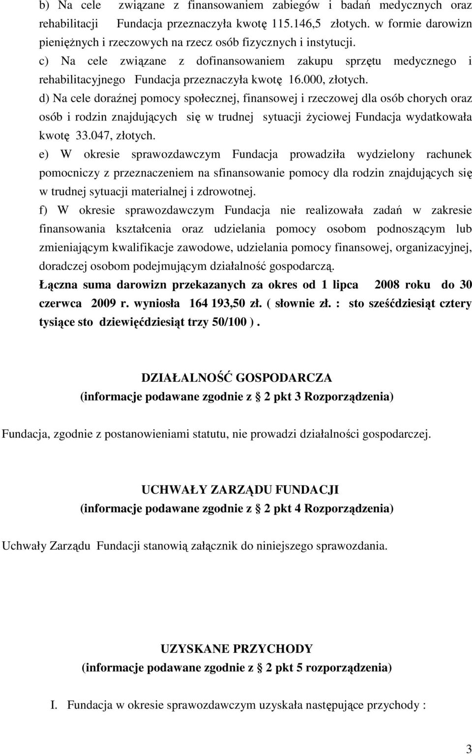 000, złotych. d) Na cele doraźnej pomocy społecznej, finansowej i rzeczowej dla osób chorych oraz osób i rodzin znajdujących się w trudnej sytuacji Ŝyciowej Fundacja wydatkowała kwotę 33.047, złotych.