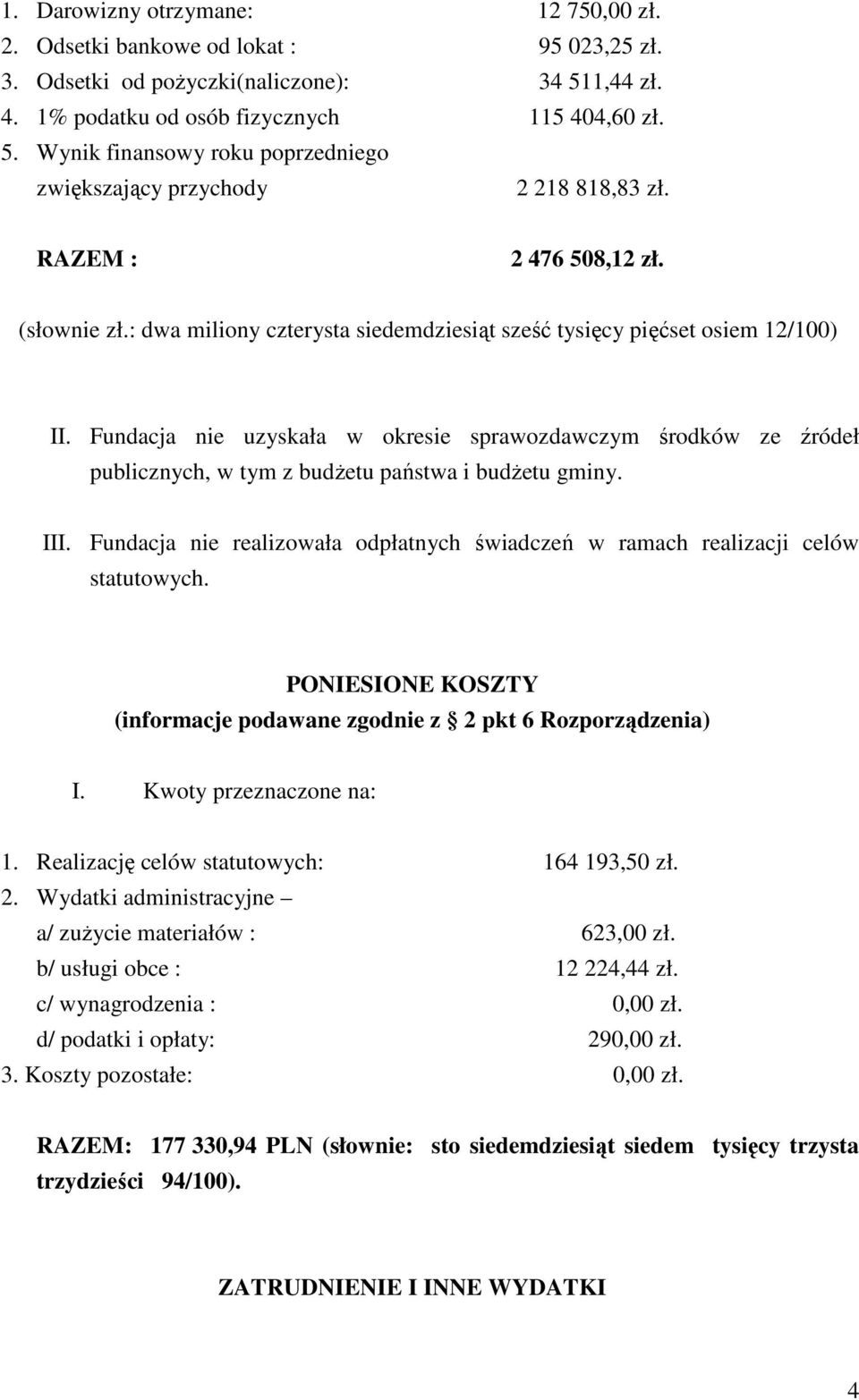 : dwa miliony czterysta siedemdziesiąt sześć tysięcy pięćset osiem 12/100) Fundacja nie uzyskała w okresie sprawozdawczym środków ze źródeł publicznych, w tym z budŝetu państwa i budŝetu gminy.