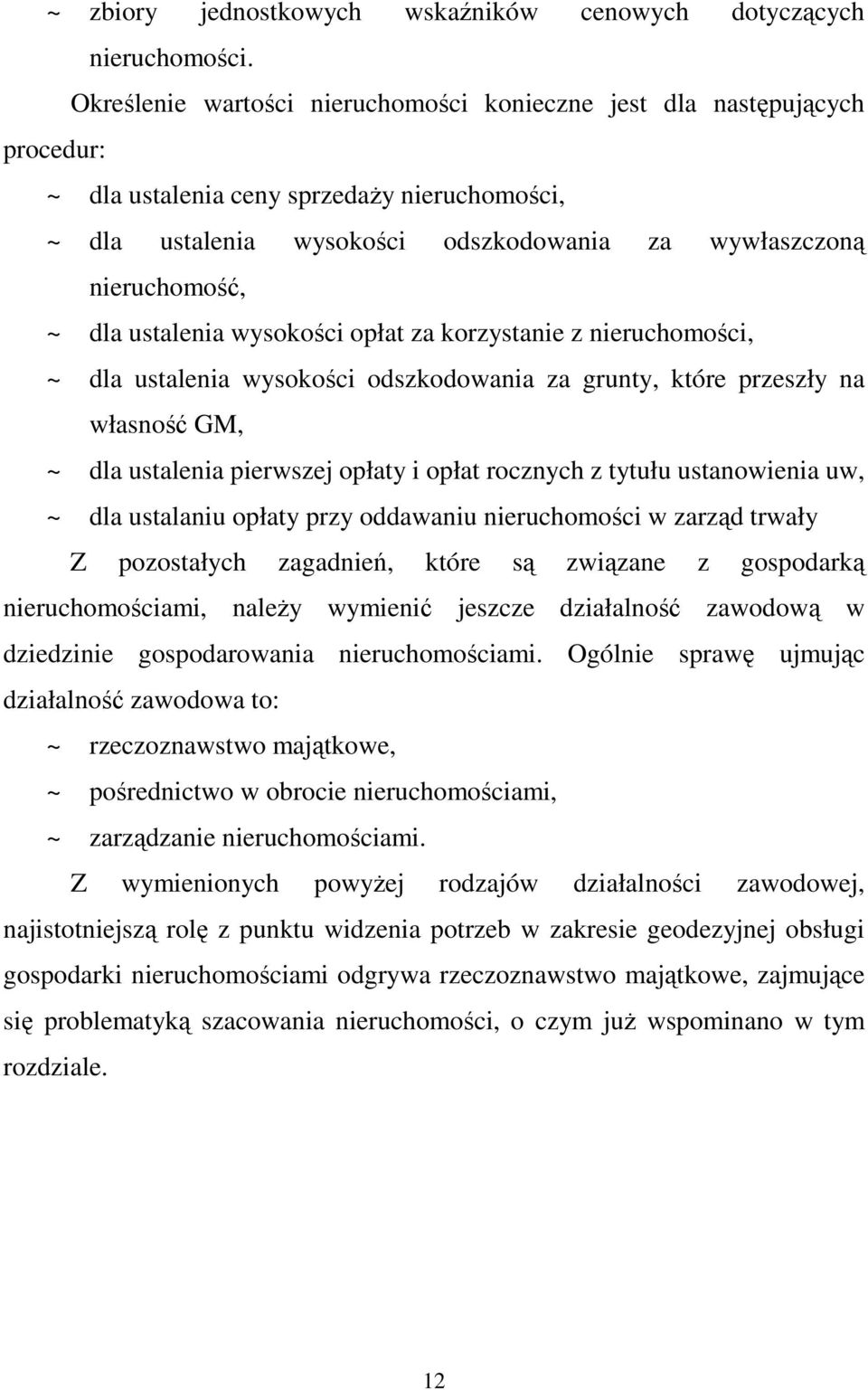 ustalenia wysokości opłat za korzystanie z nieruchomości, ~ dla ustalenia wysokości odszkodowania za grunty, które przeszły na własność GM, ~ dla ustalenia pierwszej opłaty i opłat rocznych z tytułu