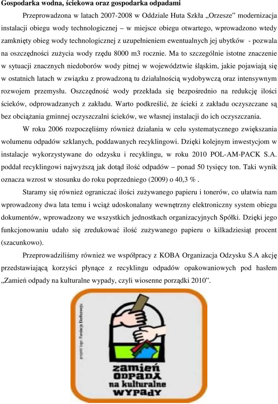 Ma to szczególnie istotne znaczenie w sytuacji znacznych niedoborów wody pitnej w województwie śląskim, jakie pojawiają się w ostatnich latach w związku z prowadzoną tu działalnością wydobywczą oraz
