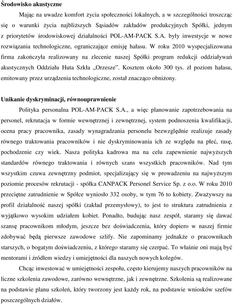 W roku 2010 wyspecjalizowana firma zakończyła realizowany na zlecenie naszej Spółki program redukcji oddziaływań akustycznych Oddziału Huta Szkła Orzesze. Kosztem około 300 tys.