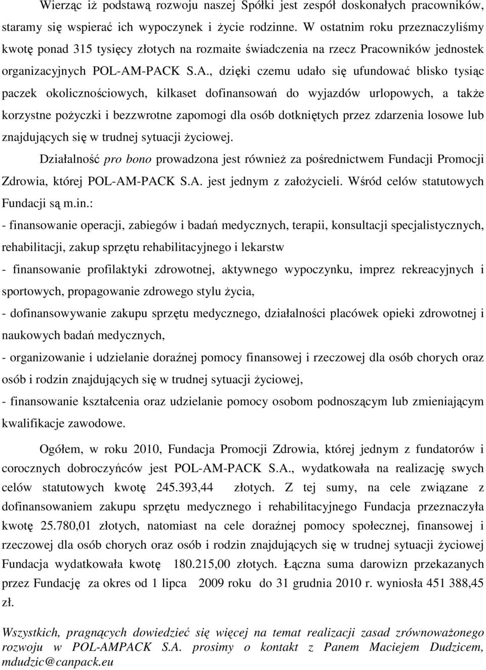 -PACK S.A., dzięki czemu udało się ufundować blisko tysiąc paczek okolicznościowych, kilkaset dofinansowań do wyjazdów urlopowych, a także korzystne pożyczki i bezzwrotne zapomogi dla osób