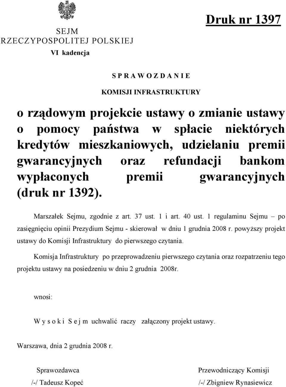 1 regulaminu Sejmu po zasięgnięciu opinii Prezydium Sejmu - skierowa w dniu 1 grudnia 2008 r. powyższy projekt ustawy do Komisji Infrastruktury do pierwszego czytania.